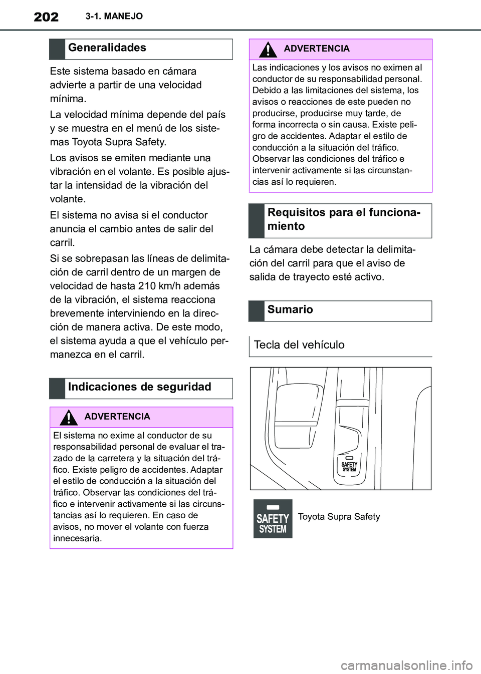 TOYOTA SUPRA 2019  Manuale de Empleo (in Spanish) 202
Supra Owners Manual_ES
3-1. MANEJO
Este sistema basado en cámara 
advierte a partir de una velocidad 
mínima.
La velocidad mínima depende del país 
y se muestra en el menú de los siste-
mas 