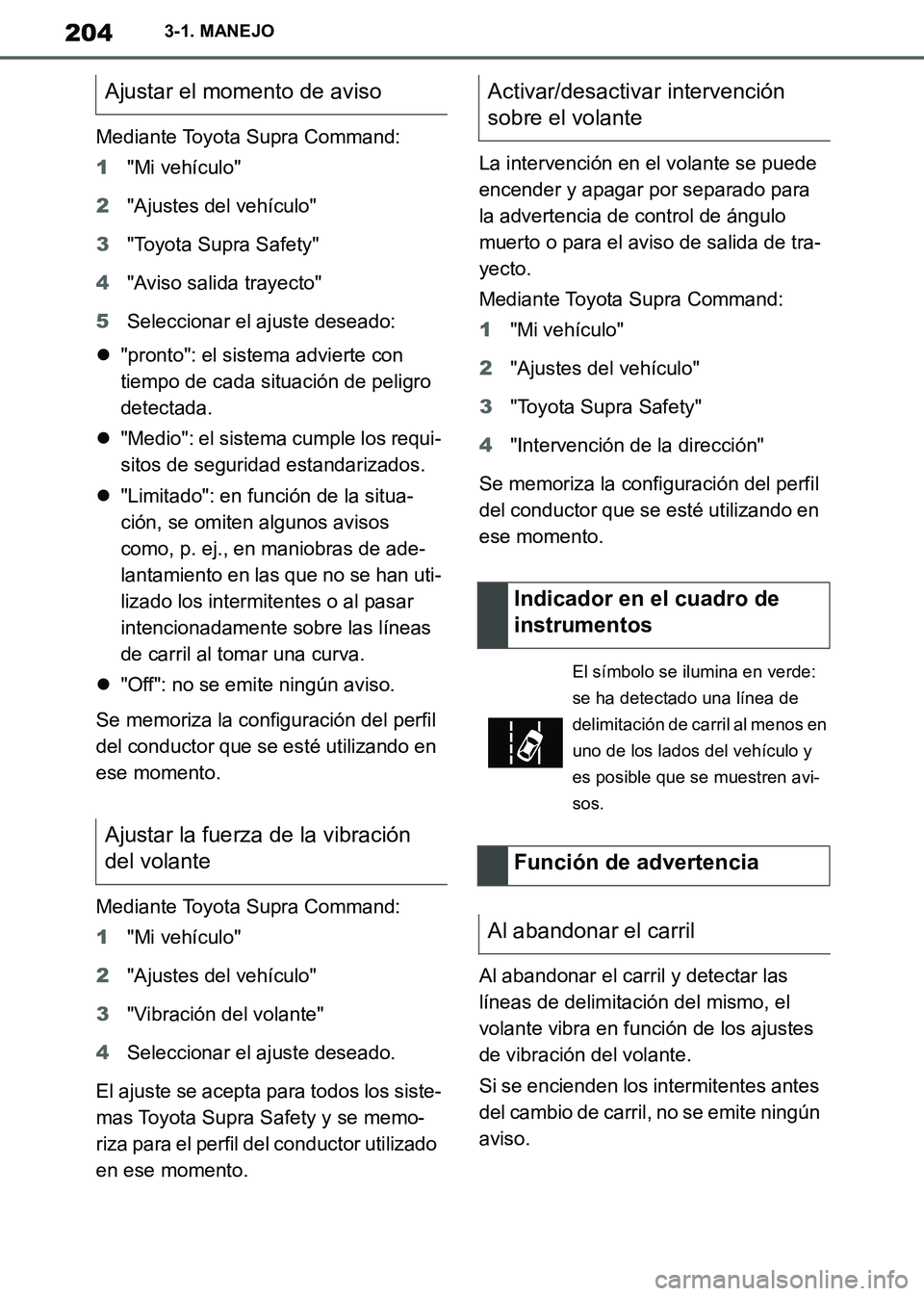 TOYOTA SUPRA 2019  Manuale de Empleo (in Spanish) 204
Supra Owners Manual_ES
3-1. MANEJO
Mediante Toyota Supra Command:
1"Mi vehículo"
2"Ajustes del vehículo"
3"Toyota Supra Safety"
4"Aviso salida trayecto"
5Seleccionar el ajuste deseado:
"pron