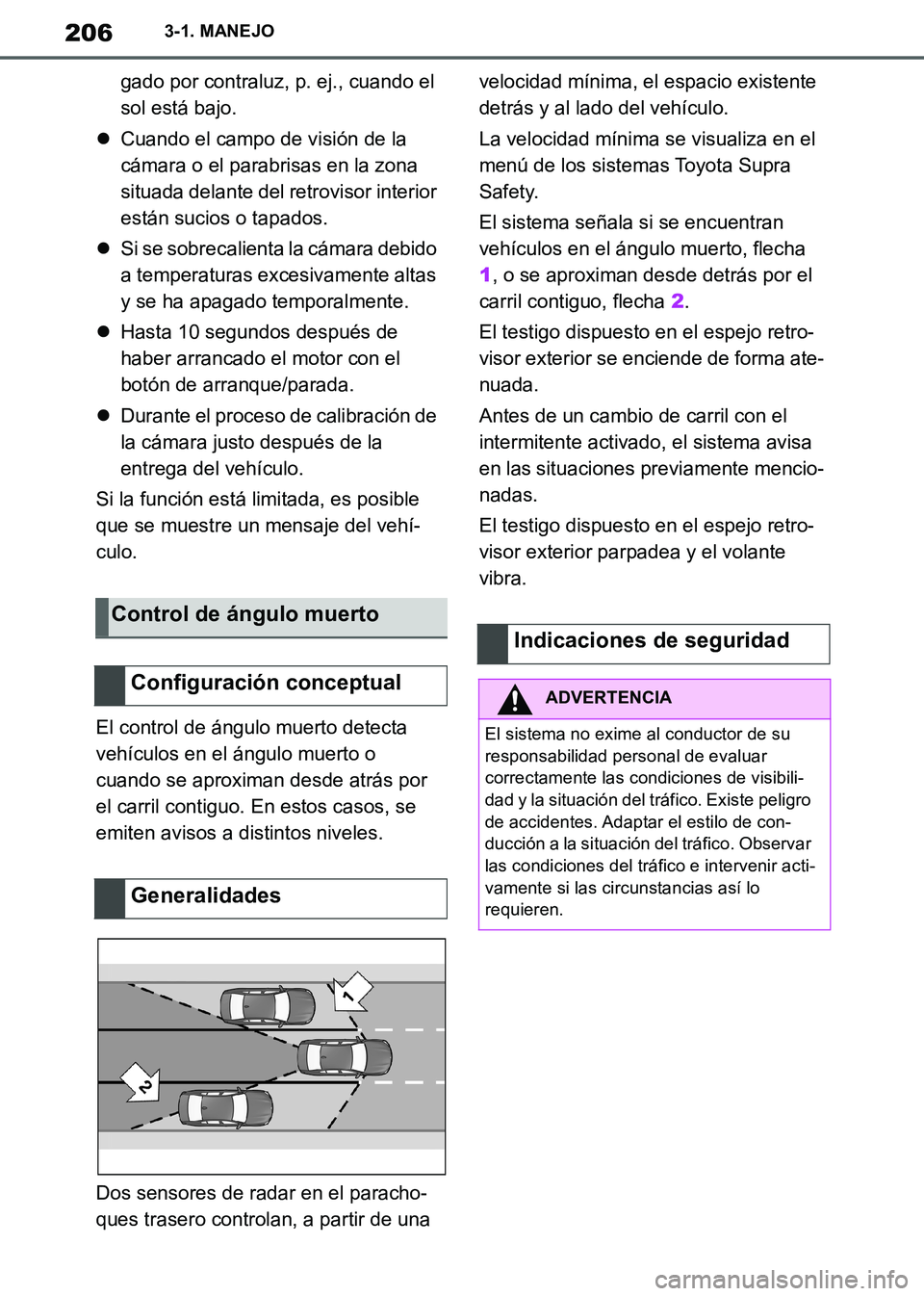 TOYOTA SUPRA 2019  Manuale de Empleo (in Spanish) 206
Supra Owners Manual_ES
3-1. MANEJO
gado por contraluz, p. ej., cuando el 
sol está bajo.
Cuando el campo de visión de la 
cámara o el parabrisas en la zona 
situada delante del retrovisor i