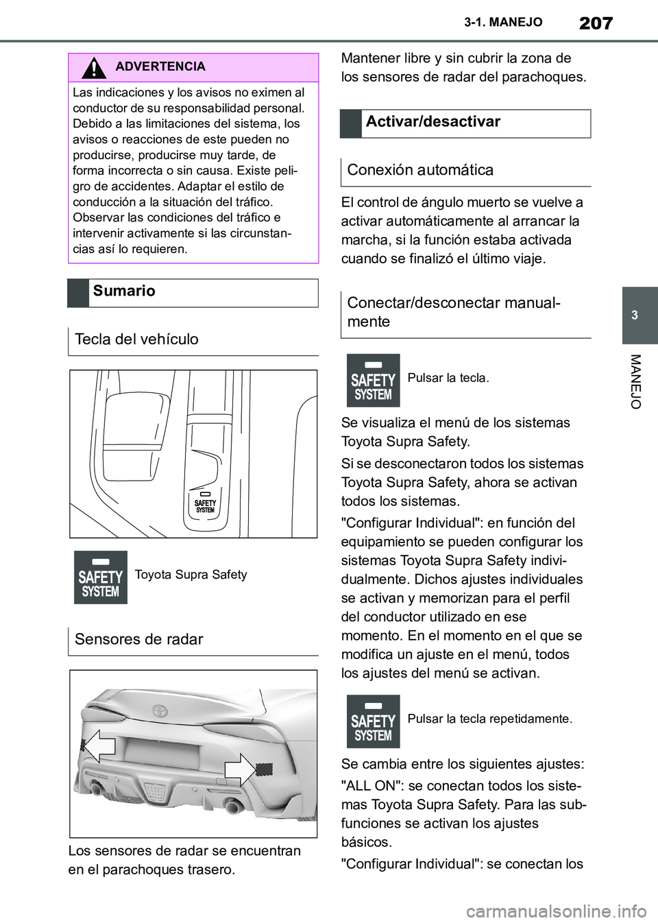 TOYOTA SUPRA 2019  Manuale de Empleo (in Spanish) 207
3
Supra Owners Manual_ES
3-1. MANEJO
MANEJO
Los sensores de radar se encuentran 
en el parachoques trasero.Mantener libre y sin cubrir la zona de 
los sensores de radar del parachoques.
El contro