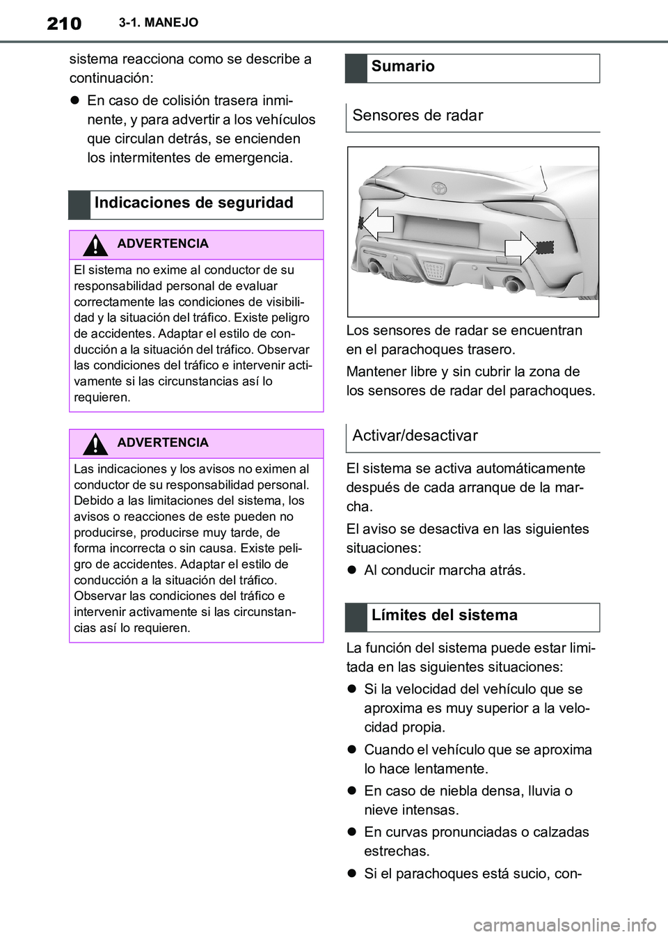 TOYOTA SUPRA 2019  Manuale de Empleo (in Spanish) 210
Supra Owners Manual_ES
3-1. MANEJO
sistema reacciona como se describe a 
continuación:
En caso de colisión trasera inmi-
nente, y para advertir a los vehículos 
que circulan detrás, se enc