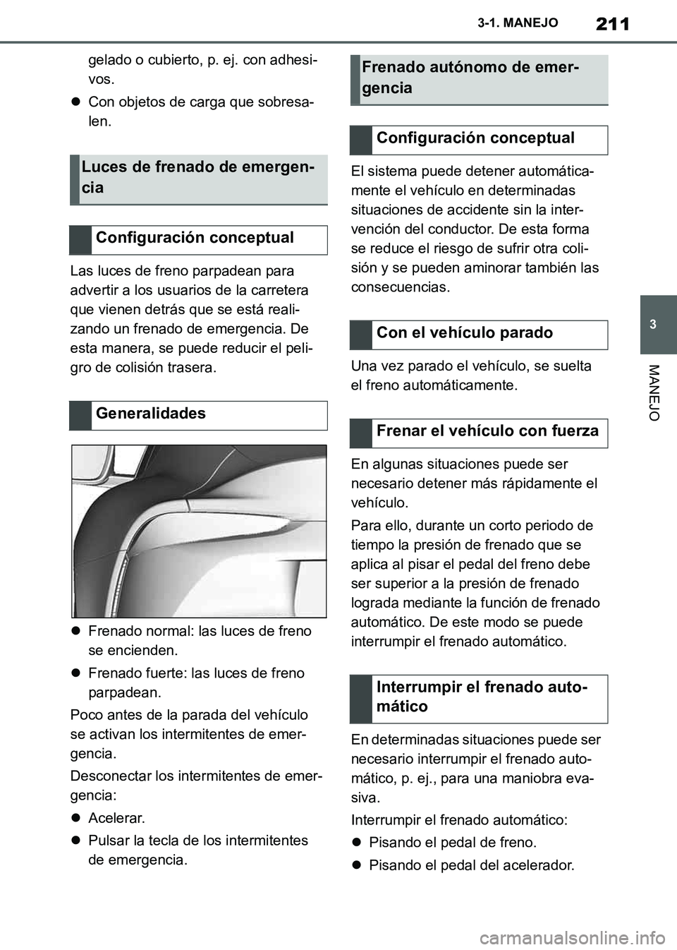 TOYOTA SUPRA 2019 Manuale de Empleo (in Spanish) 211
3
Supra Owners Manual_ES
3-1. MANEJO
MANEJO
gelado o cubierto, p. ej. con adhesi-
vos.
Con objetos de carga que sobresa-
len.
Las luces de freno parpadean para
advertir a los usuarios de la c TOYOTA SUPRA 2019 Manuale de Empleo (in Spanish) 211
3
Supra Owners Manual_ES
3-1. MANEJO
MANEJO
gelado o cubierto, p. ej. con adhesi-
vos.
Con objetos de carga que sobresa-
len.
Las luces de freno parpadean para
advertir a los usuarios de la c