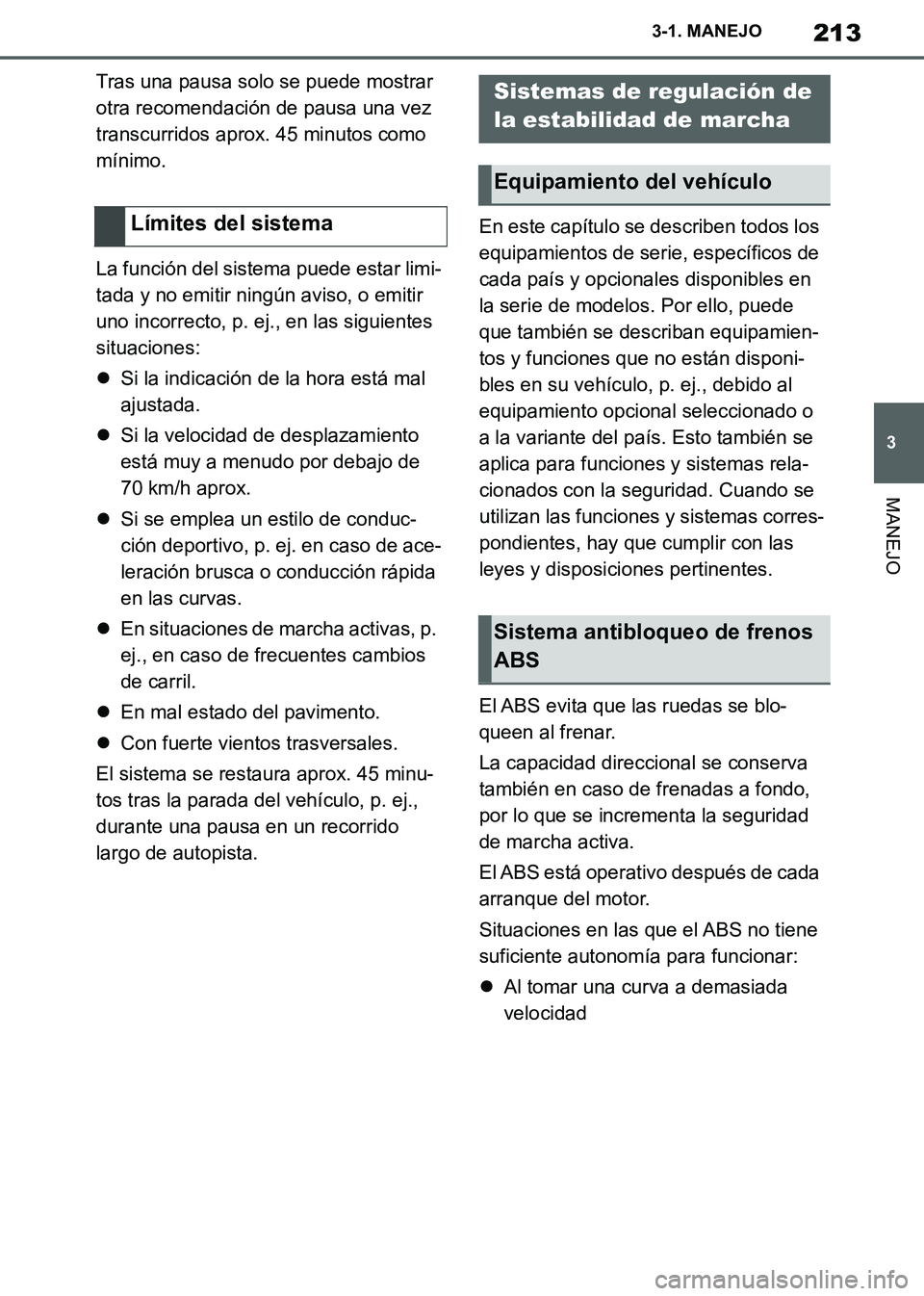 TOYOTA SUPRA 2019 Manuale de Empleo (in Spanish) 213
3
Supra Owners Manual_ES
3-1. MANEJO
MANEJO
Tras una pausa solo se puede mostrar
otra recomendación de pausa una vez
transcurridos aprox. 45 minutos como
mínimo.
La función del sistema pued TOYOTA SUPRA 2019 Manuale de Empleo (in Spanish) 213
3
Supra Owners Manual_ES
3-1. MANEJO
MANEJO
Tras una pausa solo se puede mostrar
otra recomendación de pausa una vez
transcurridos aprox. 45 minutos como
mínimo.
La función del sistema pued