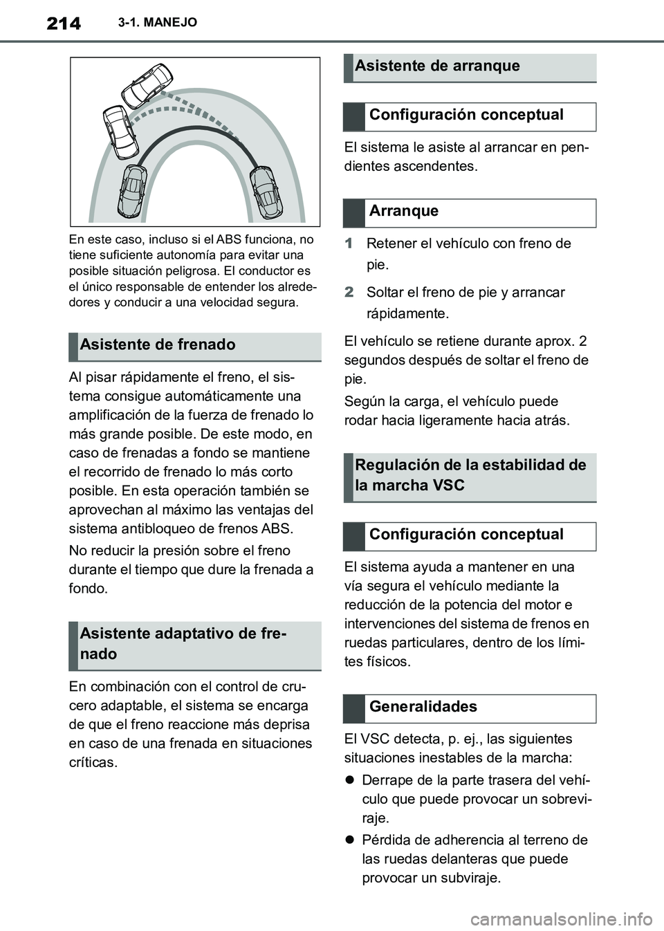 TOYOTA SUPRA 2019 Manuale de Empleo (in Spanish) 214
Supra Owners Manual_ES
3-1. MANEJO
En este caso, incluso si el ABS funciona, no
tiene suficiente autonomía para evitar una
posible situación peligrosa. El conductor es
el único responsable TOYOTA SUPRA 2019 Manuale de Empleo (in Spanish) 214
Supra Owners Manual_ES
3-1. MANEJO
En este caso, incluso si el ABS funciona, no
tiene suficiente autonomía para evitar una
posible situación peligrosa. El conductor es
el único responsable