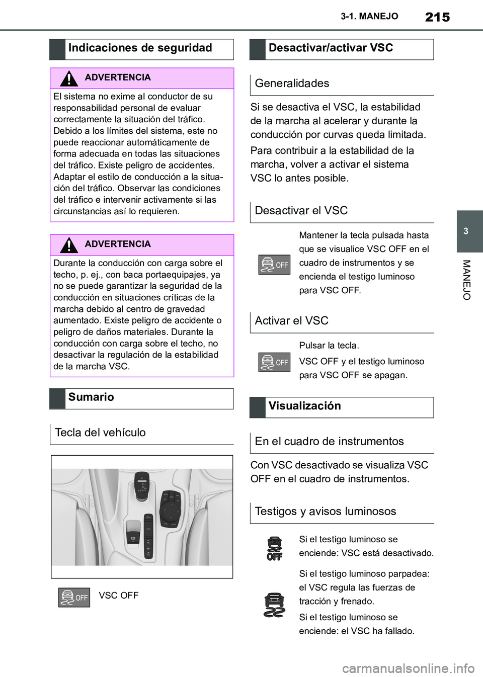 TOYOTA SUPRA 2019 Manuale de Empleo (in Spanish) 215
3
Supra Owners Manual_ES
3-1. MANEJO
MANEJO
Si se desactiva el VSC, la estabilidad
de la marcha al acelerar y durante la
conducción por curvas queda limitada.
Para contribuir a la estabilidad TOYOTA SUPRA 2019 Manuale de Empleo (in Spanish) 215
3
Supra Owners Manual_ES
3-1. MANEJO
MANEJO
Si se desactiva el VSC, la estabilidad
de la marcha al acelerar y durante la
conducción por curvas queda limitada.
Para contribuir a la estabilidad