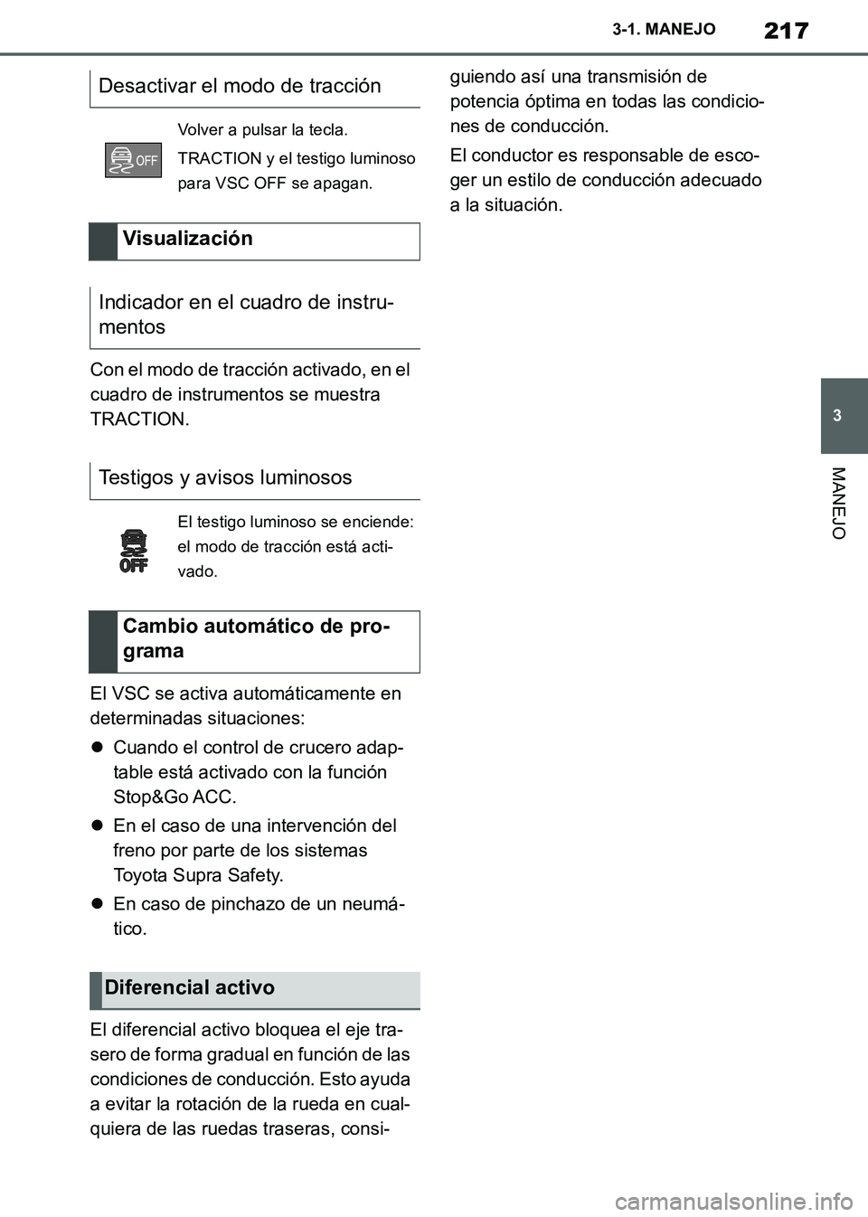 TOYOTA SUPRA 2019 Manuale de Empleo (in Spanish) 217
3
Supra Owners Manual_ES
3-1. MANEJO
MANEJO
Con el modo de tracción activado, en el
cuadro de instrumentos se muestra
TRACTION.
El VSC se activa automáticamente en
determinadas situaciones:
TOYOTA SUPRA 2019 Manuale de Empleo (in Spanish) 217
3
Supra Owners Manual_ES
3-1. MANEJO
MANEJO
Con el modo de tracción activado, en el
cuadro de instrumentos se muestra
TRACTION.
El VSC se activa automáticamente en
determinadas situaciones: