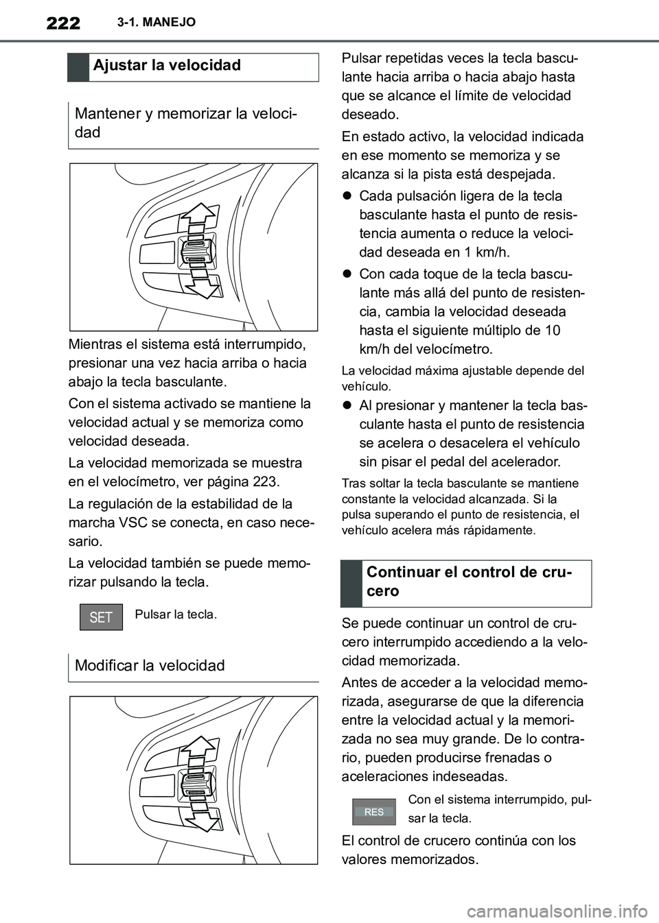 TOYOTA SUPRA 2019  Manuale de Empleo (in Spanish) 222
Supra Owners Manual_ES
3-1. MANEJO
Mientras el sistema está interrumpido, 
presionar una vez hacia arriba o hacia 
abajo la tecla basculante.
Con el sistema activado se mantiene la 
velocidad ac