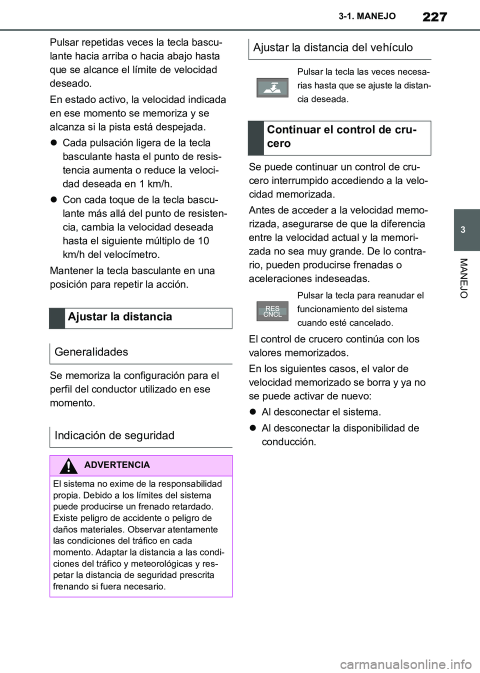 TOYOTA SUPRA 2019  Manuale de Empleo (in Spanish) 227
3
Supra Owners Manual_ES
3-1. MANEJO
MANEJO
Pulsar repetidas veces la tecla bascu-
lante hacia arriba o hacia abajo hasta 
que se alcance el límite de velocidad 
deseado.
En estado activo, la ve