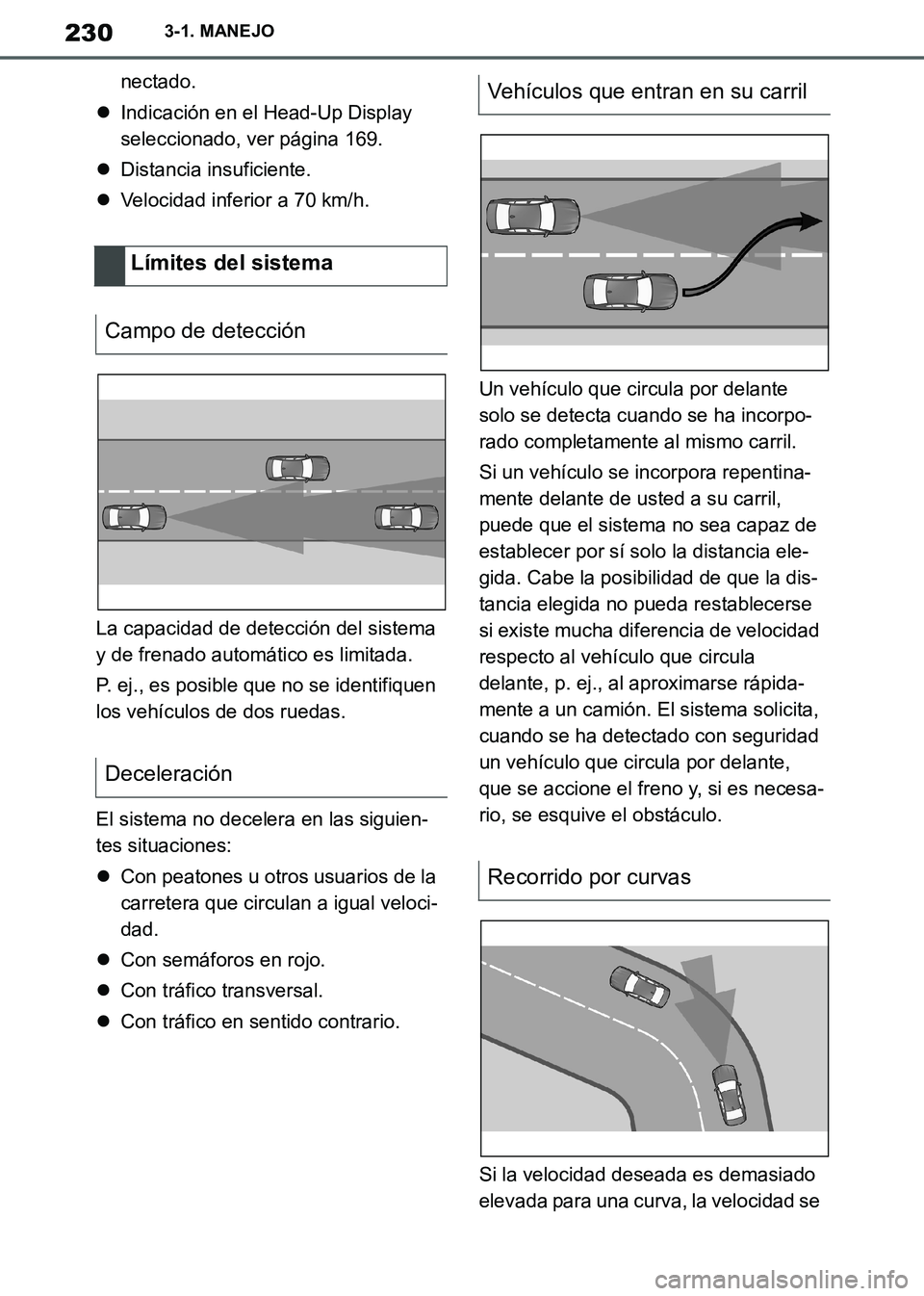 TOYOTA SUPRA 2019  Manuale de Empleo (in Spanish) 230
Supra Owners Manual_ES
3-1. MANEJO
nectado.
Indicación en el Head-Up Display 
seleccionado, ver página 169.
Distancia insuficiente.
Velocidad inferior a 70 km/h.
La capacidad de detecc
