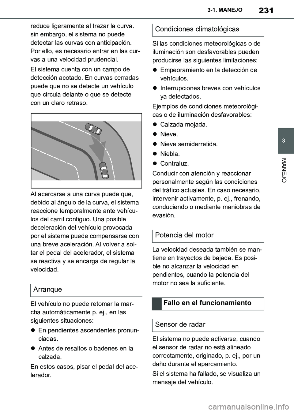 TOYOTA SUPRA 2019 Manuale de Empleo (in Spanish) 231
3
Supra Owners Manual_ES
3-1. MANEJO
MANEJO
reduce ligeramente al trazar la curva.
sin embargo, el sistema no puede
detectar las curvas con anticipación.
Por ello, es necesario entrar en las TOYOTA SUPRA 2019 Manuale de Empleo (in Spanish) 231
3
Supra Owners Manual_ES
3-1. MANEJO
MANEJO
reduce ligeramente al trazar la curva.
sin embargo, el sistema no puede
detectar las curvas con anticipación.
Por ello, es necesario entrar en las