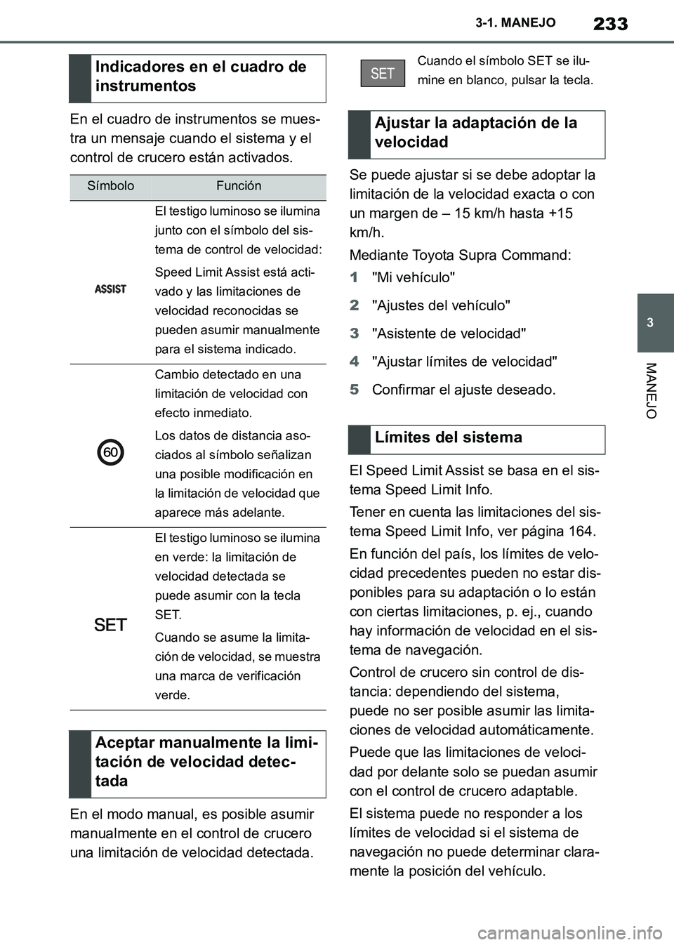 TOYOTA SUPRA 2019 Manuale de Empleo (in Spanish) 233
3
Supra Owners Manual_ES
3-1. MANEJO
MANEJO
En el cuadro de instrumentos se mues-
tra un mensaje cuando el sistema y el
control de crucero están activados.
En el modo manual, es posible asumir TOYOTA SUPRA 2019 Manuale de Empleo (in Spanish) 233
3
Supra Owners Manual_ES
3-1. MANEJO
MANEJO
En el cuadro de instrumentos se mues-
tra un mensaje cuando el sistema y el
control de crucero están activados.
En el modo manual, es posible asumir