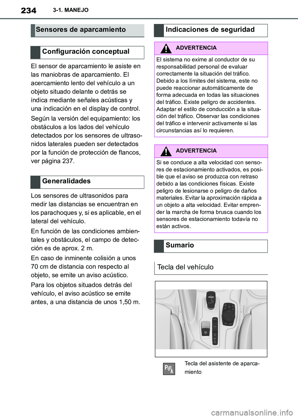 TOYOTA SUPRA 2019 Manuale de Empleo (in Spanish) 234
Supra Owners Manual_ES
3-1. MANEJO
El sensor de aparcamiento le asiste en
las maniobras de aparcamiento. El
acercamiento lento del vehículo a un
objeto situado delante o detrás se
indica me TOYOTA SUPRA 2019 Manuale de Empleo (in Spanish) 234
Supra Owners Manual_ES
3-1. MANEJO
El sensor de aparcamiento le asiste en
las maniobras de aparcamiento. El
acercamiento lento del vehículo a un
objeto situado delante o detrás se
indica me