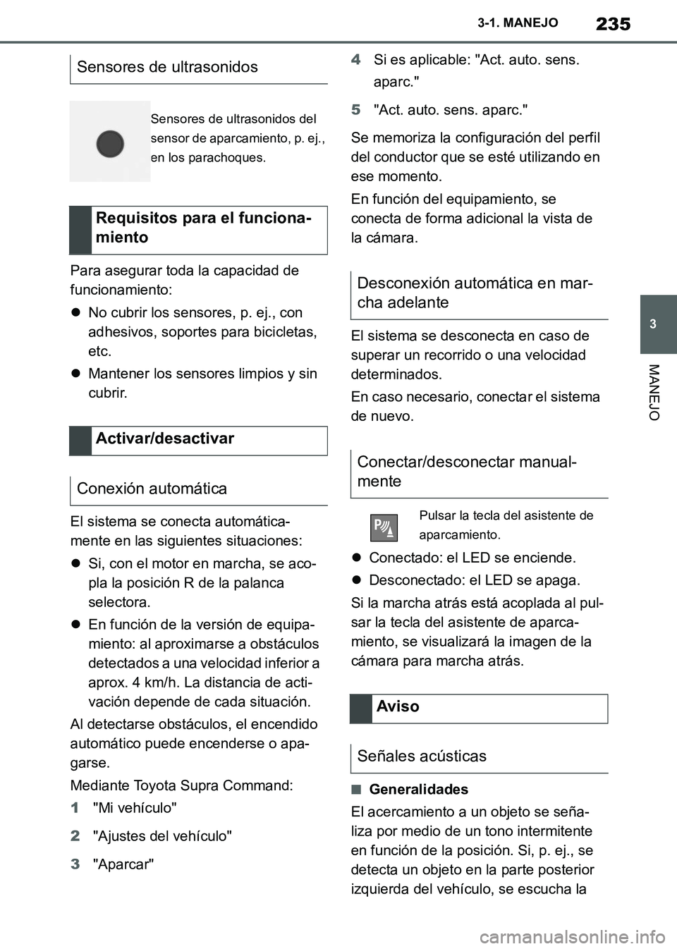 TOYOTA SUPRA 2019 Manuale de Empleo (in Spanish) 235
3
Supra Owners Manual_ES
3-1. MANEJO
MANEJO
Para asegurar toda la capacidad de
funcionamiento:
No cubrir los sensores, p. ej., con
adhesivos, soportes para bicicletas,
etc.
Mantener los TOYOTA SUPRA 2019 Manuale de Empleo (in Spanish) 235
3
Supra Owners Manual_ES
3-1. MANEJO
MANEJO
Para asegurar toda la capacidad de
funcionamiento:
No cubrir los sensores, p. ej., con
adhesivos, soportes para bicicletas,
etc.
Mantener los