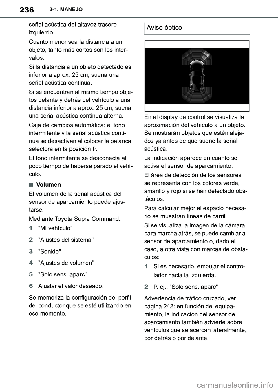 TOYOTA SUPRA 2019 Manuale de Empleo (in Spanish) 236
Supra Owners Manual_ES
3-1. MANEJO
señal acústica del altavoz trasero
izquierdo.
Cuanto menor sea la distancia a un
objeto, tanto más cortos son los inter-
valos.
Si la distancia a un objeto TOYOTA SUPRA 2019 Manuale de Empleo (in Spanish) 236
Supra Owners Manual_ES
3-1. MANEJO
señal acústica del altavoz trasero
izquierdo.
Cuanto menor sea la distancia a un
objeto, tanto más cortos son los inter-
valos.
Si la distancia a un objeto