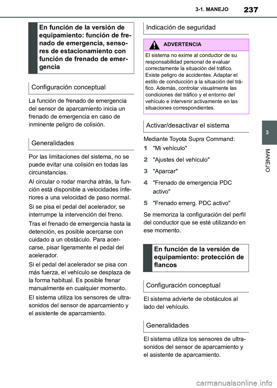 TOYOTA SUPRA 2019 Manuale de Empleo (in Spanish) 237
3
Supra Owners Manual_ES
3-1. MANEJO
MANEJO
La función de frenado de emergencia
del sensor de aparcamiento inicia un
frenado de emergencia en caso de
inminente peligro de colisión.
Por las l TOYOTA SUPRA 2019 Manuale de Empleo (in Spanish) 237
3
Supra Owners Manual_ES
3-1. MANEJO
MANEJO
La función de frenado de emergencia
del sensor de aparcamiento inicia un
frenado de emergencia en caso de
inminente peligro de colisión.
Por las l