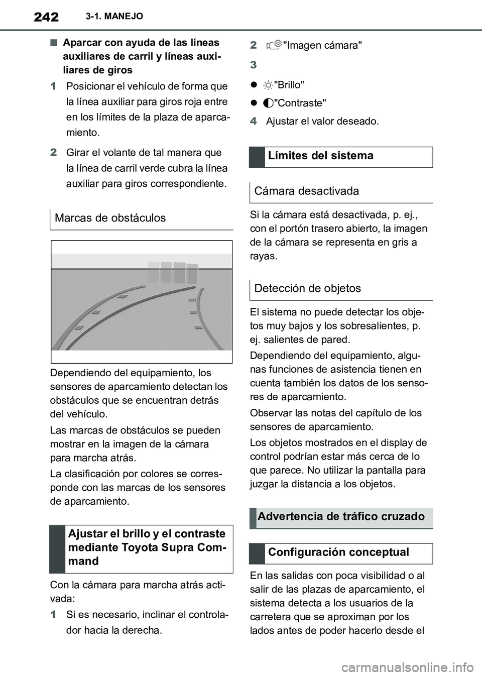 TOYOTA SUPRA 2019 Manuale de Empleo (in Spanish) 242
Supra Owners Manual_ES
3-1. MANEJO
■Aparcar con ayuda de las líneas
auxiliares de carril y líneas auxi-
liares de giros
1Posicionar el vehículo de forma que
la línea auxiliar para giros r TOYOTA SUPRA 2019 Manuale de Empleo (in Spanish) 242
Supra Owners Manual_ES
3-1. MANEJO
■Aparcar con ayuda de las líneas
auxiliares de carril y líneas auxi-
liares de giros
1Posicionar el vehículo de forma que
la línea auxiliar para giros r