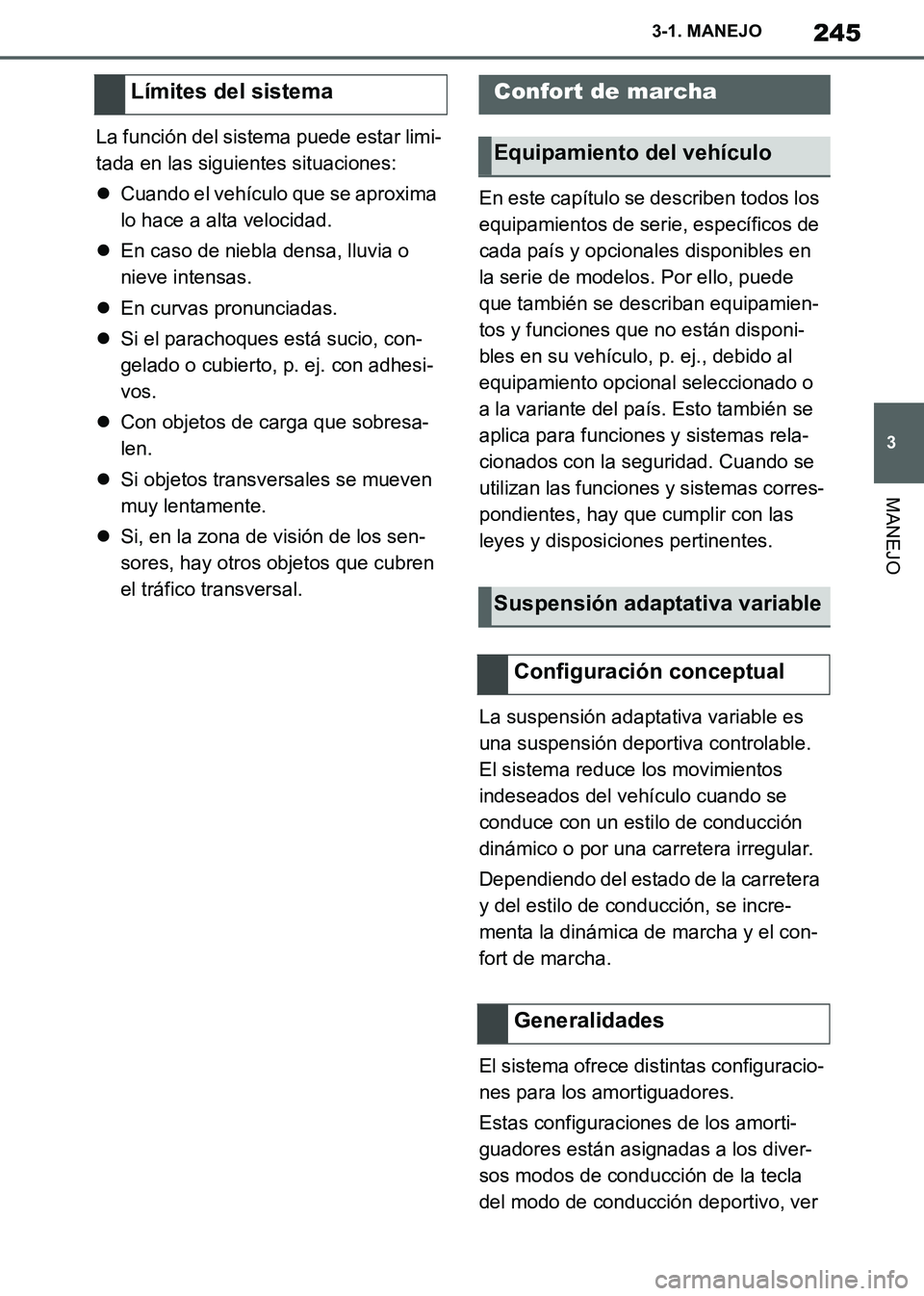 TOYOTA SUPRA 2019 Manuale de Empleo (in Spanish) 245
3
Supra Owners Manual_ES
3-1. MANEJO
MANEJO
La función del sistema puede estar limi-
tada en las siguientes situaciones:
Cuando el vehículo que se aproxima
lo hace a alta velocidad.
En c TOYOTA SUPRA 2019 Manuale de Empleo (in Spanish) 245
3
Supra Owners Manual_ES
3-1. MANEJO
MANEJO
La función del sistema puede estar limi-
tada en las siguientes situaciones:
Cuando el vehículo que se aproxima
lo hace a alta velocidad.
En c