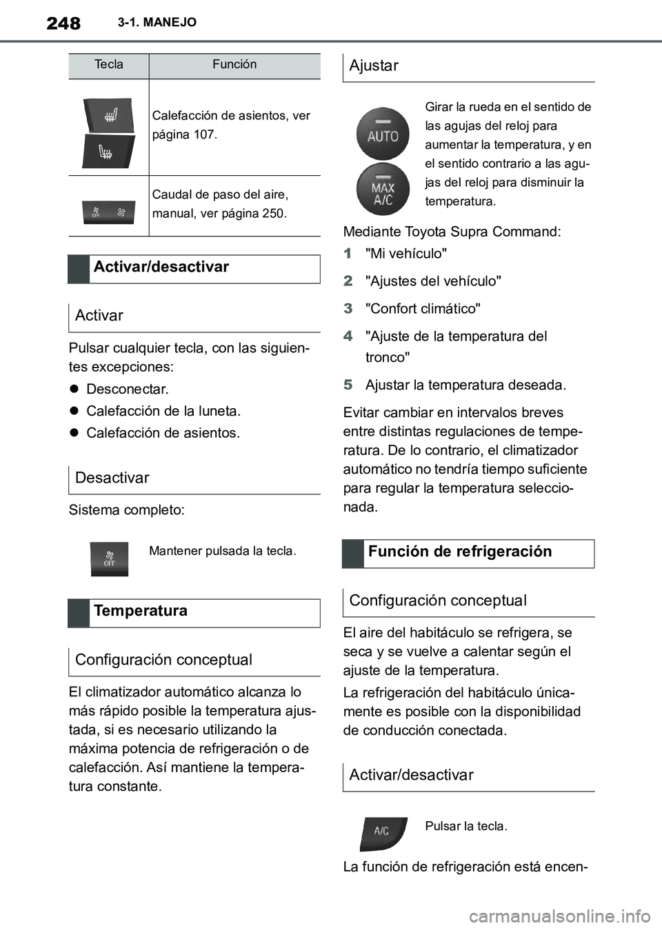 TOYOTA SUPRA 2019 Manuale de Empleo (in Spanish) 248
Supra Owners Manual_ES
3-1. MANEJO
Pulsar cualquier tecla, con las siguien-
tes excepciones:
Desconectar.
Calefacción de la luneta.
Calefacción de asientos.
Sistema completo:
El climat TOYOTA SUPRA 2019 Manuale de Empleo (in Spanish) 248
Supra Owners Manual_ES
3-1. MANEJO
Pulsar cualquier tecla, con las siguien-
tes excepciones:
Desconectar.
Calefacción de la luneta.
Calefacción de asientos.
Sistema completo:
El climat