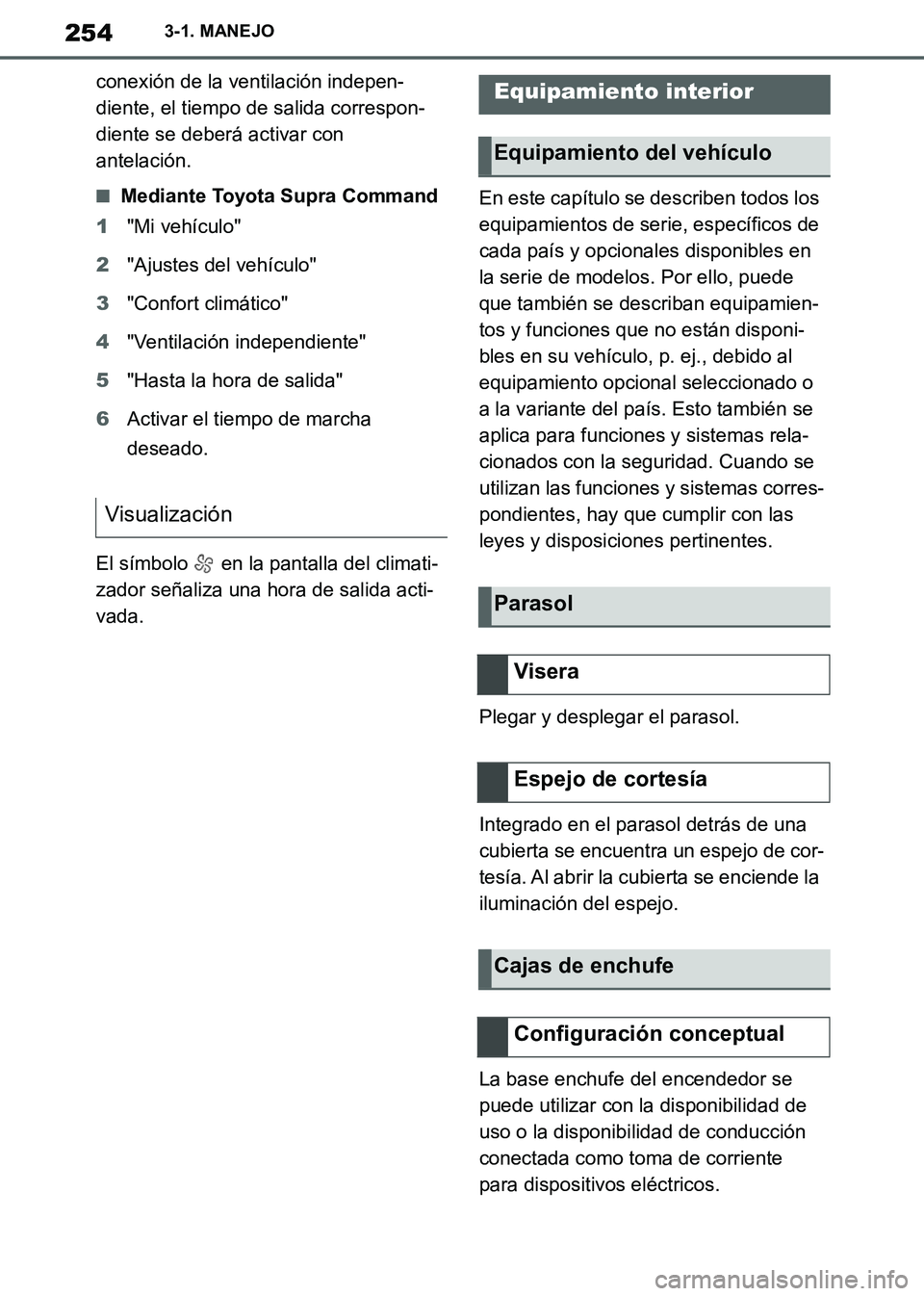 TOYOTA SUPRA 2019 Manuale de Empleo (in Spanish) 254
Supra Owners Manual_ES
3-1. MANEJO
conexión de la ventilación indepen-
diente, el tiempo de salida correspon-
diente se deberá activar con
antelación.
■Mediante Toyota Supra Command
1"Mi v TOYOTA SUPRA 2019 Manuale de Empleo (in Spanish) 254
Supra Owners Manual_ES
3-1. MANEJO
conexión de la ventilación indepen-
diente, el tiempo de salida correspon-
diente se deberá activar con
antelación.
■Mediante Toyota Supra Command
1"Mi v