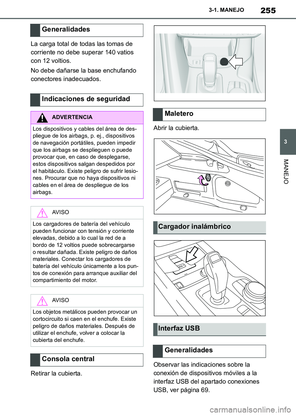TOYOTA SUPRA 2019 Manuale de Empleo (in Spanish) 255
3
Supra Owners Manual_ES
3-1. MANEJO
MANEJO
La carga total de todas las tomas de
corriente no debe superar 140 vatios
con 12 voltios.
No debe dañarse la base enchufando
conectores inadecuados TOYOTA SUPRA 2019 Manuale de Empleo (in Spanish) 255
3
Supra Owners Manual_ES
3-1. MANEJO
MANEJO
La carga total de todas las tomas de
corriente no debe superar 140 vatios
con 12 voltios.
No debe dañarse la base enchufando
conectores inadecuados