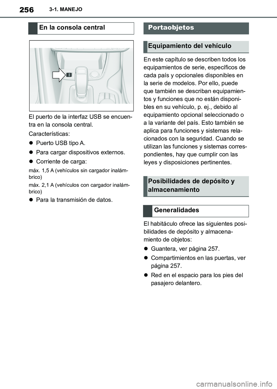 TOYOTA SUPRA 2019 Manuale de Empleo (in Spanish) 256
Supra Owners Manual_ES
3-1. MANEJO
El puerto de la interfaz USB se encuen-
tra en la consola central.
Características:
Puerto USB tipo A.
Para cargar dispositivos externos.
Corriente de TOYOTA SUPRA 2019 Manuale de Empleo (in Spanish) 256
Supra Owners Manual_ES
3-1. MANEJO
El puerto de la interfaz USB se encuen-
tra en la consola central.
Características:
Puerto USB tipo A.
Para cargar dispositivos externos.
Corriente de