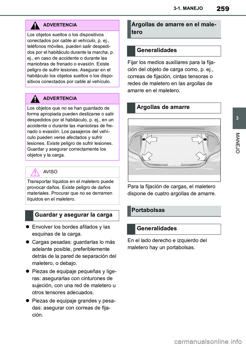 TOYOTA SUPRA 2019 Manuale de Empleo (in Spanish) 259
3
Supra Owners Manual_ES
3-1. MANEJO
MANEJO
Envolver los bordes afilados y las
esquinas de la carga.
Cargas pesadas: guardarlas lo más
adelante posible, preferiblemente
detrás de la pa TOYOTA SUPRA 2019 Manuale de Empleo (in Spanish) 259
3
Supra Owners Manual_ES
3-1. MANEJO
MANEJO
Envolver los bordes afilados y las
esquinas de la carga.
Cargas pesadas: guardarlas lo más
adelante posible, preferiblemente
detrás de la pa