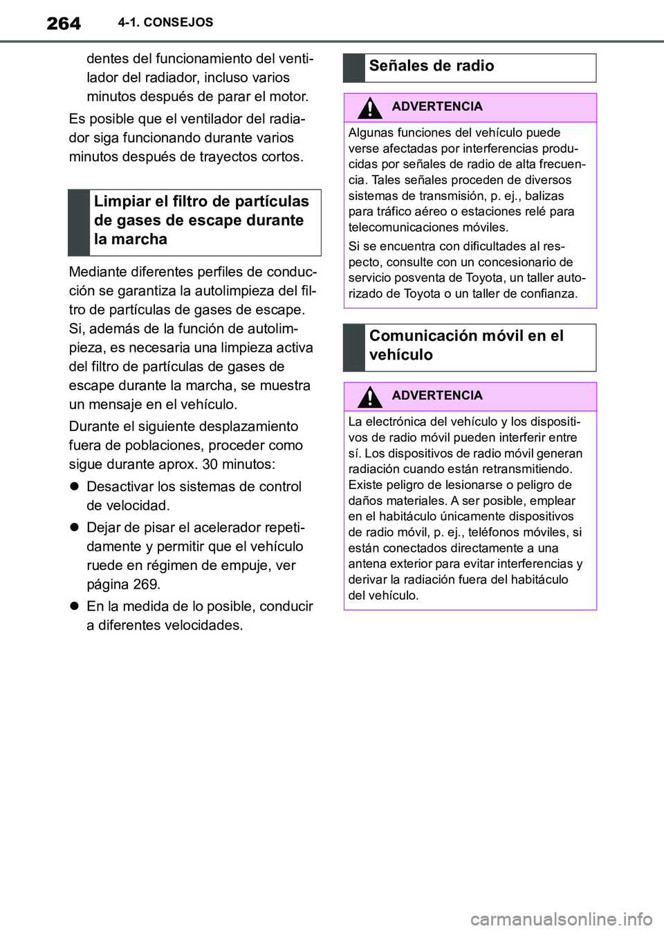 TOYOTA SUPRA 2019 Manuale de Empleo (in Spanish) 264
Supra Owners Manual_ES
4-1. CONSEJOS
dentes del funcionamiento del venti-
lador del radiador, incluso varios
minutos después de parar el motor.
Es posible que el ventilador del radia-
dor siga TOYOTA SUPRA 2019 Manuale de Empleo (in Spanish) 264
Supra Owners Manual_ES
4-1. CONSEJOS
dentes del funcionamiento del venti-
lador del radiador, incluso varios
minutos después de parar el motor.
Es posible que el ventilador del radia-
dor siga
