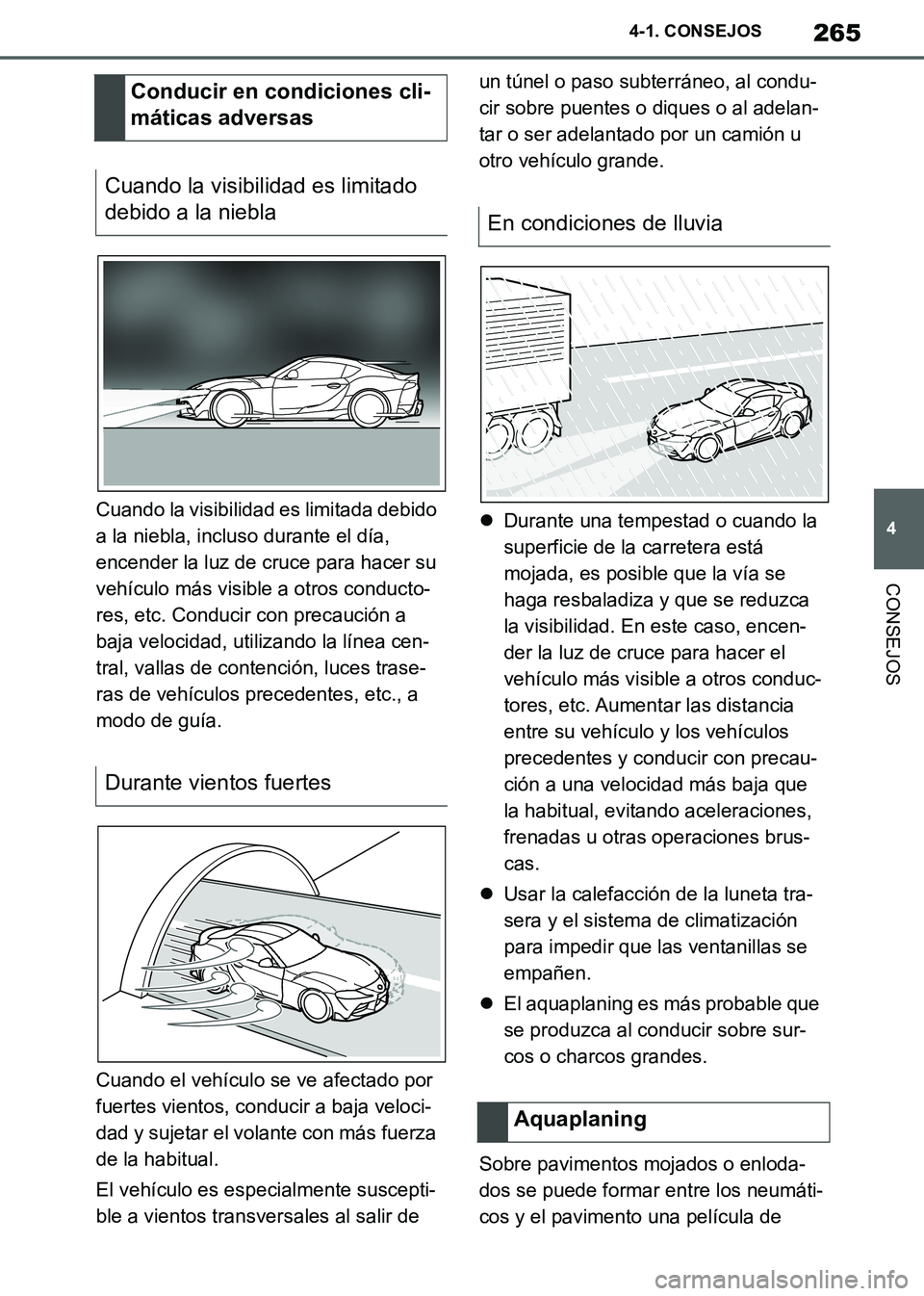 TOYOTA SUPRA 2019 Manuale de Empleo (in Spanish) 265
4
Supra Owners Manual_ES
4-1. CONSEJOS
CONSEJOS
Cuando la visibilidad es limitada debido
a la niebla, incluso durante el día,
encender la luz de cruce para hacer su
vehículo más visible a o TOYOTA SUPRA 2019 Manuale de Empleo (in Spanish) 265
4
Supra Owners Manual_ES
4-1. CONSEJOS
CONSEJOS
Cuando la visibilidad es limitada debido
a la niebla, incluso durante el día,
encender la luz de cruce para hacer su
vehículo más visible a o