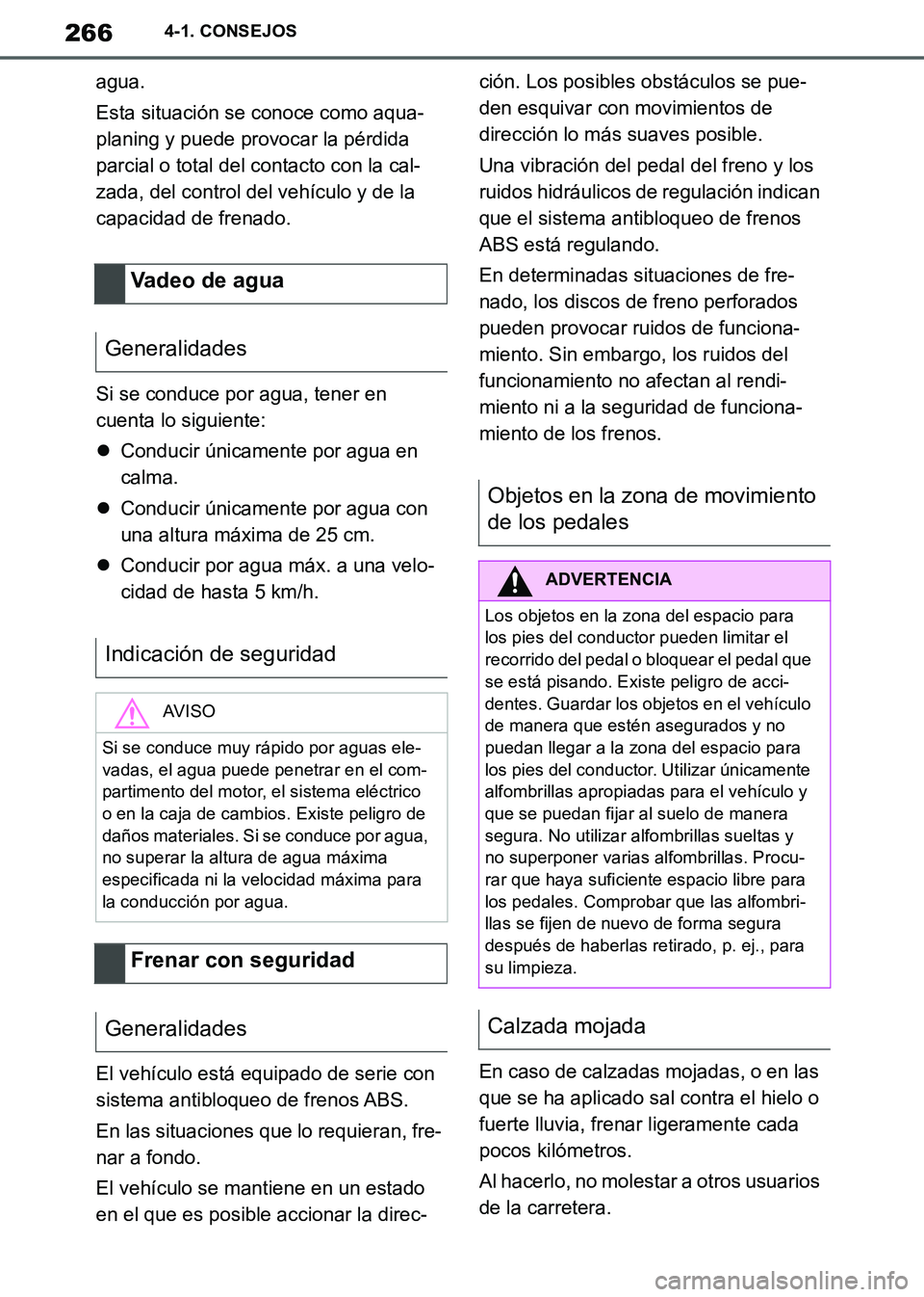 TOYOTA SUPRA 2019 Manuale de Empleo (in Spanish) 266
Supra Owners Manual_ES
4-1. CONSEJOS
agua.
Esta situación se conoce como aqua-
planing y puede provocar la pérdida
parcial o total del contacto con la cal-
zada, del control del vehículo y de TOYOTA SUPRA 2019 Manuale de Empleo (in Spanish) 266
Supra Owners Manual_ES
4-1. CONSEJOS
agua.
Esta situación se conoce como aqua-
planing y puede provocar la pérdida
parcial o total del contacto con la cal-
zada, del control del vehículo y de