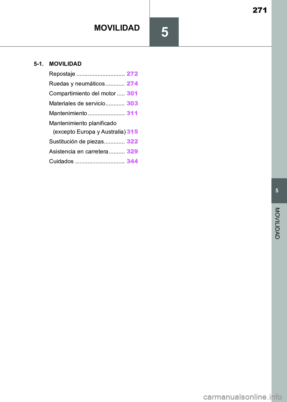 TOYOTA SUPRA 2019  Manuale de Empleo (in Spanish) 5
271
Supra Owners Manual_ES
5
MOVILIDAD
MOVILIDAD
.5-1. MOVILIDAD
Repostaje ..............................272
Ruedas y neumáticos ............274
Compartimiento del motor .....301
Materiales de ser