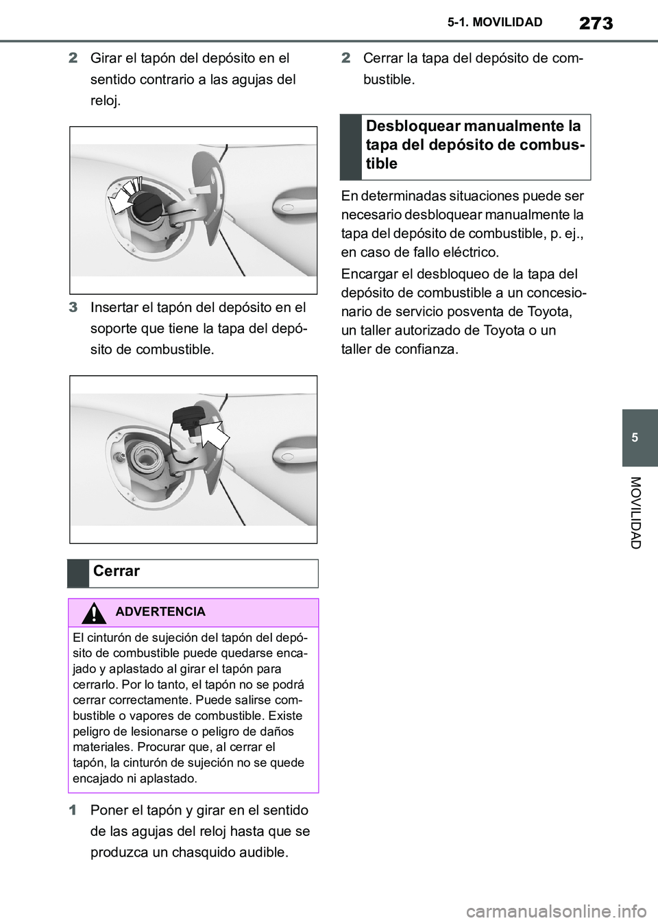 TOYOTA SUPRA 2019  Manuale de Empleo (in Spanish) 273
5
Supra Owners Manual_ES
5-1. MOVILIDAD
MOVILIDAD
2Girar el tapón del depósito en el 
sentido contrario a las agujas del 
reloj.
3Insertar el tapón del depósito en el 
soporte que tiene la ta