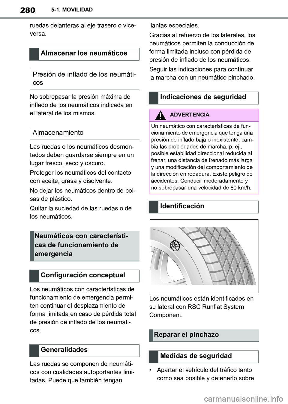 TOYOTA SUPRA 2019  Manuale de Empleo (in Spanish) 280
Supra Owners Manual_ES
5-1. MOVILIDAD
ruedas delanteras al eje trasero o vice-
versa.
No sobrepasar la presión máxima de 
inflado de los neumáticos indicada en 
el lateral de los mismos.
Las r