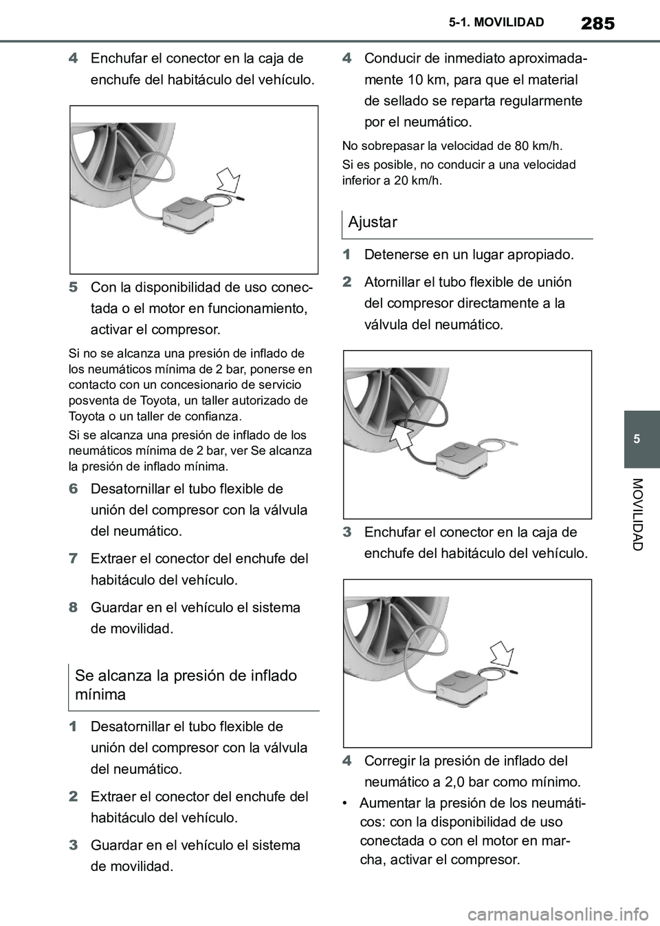 TOYOTA SUPRA 2019 Manuale de Empleo (in Spanish) 285
5
Supra Owners Manual_ES
5-1. MOVILIDAD
MOVILIDAD
4Enchufar el conector en la caja de
enchufe del habitáculo del vehículo.
5Con la disponibilidad de uso conec-
tada o el motor en funcionamient TOYOTA SUPRA 2019 Manuale de Empleo (in Spanish) 285
5
Supra Owners Manual_ES
5-1. MOVILIDAD
MOVILIDAD
4Enchufar el conector en la caja de
enchufe del habitáculo del vehículo.
5Con la disponibilidad de uso conec-
tada o el motor en funcionamient