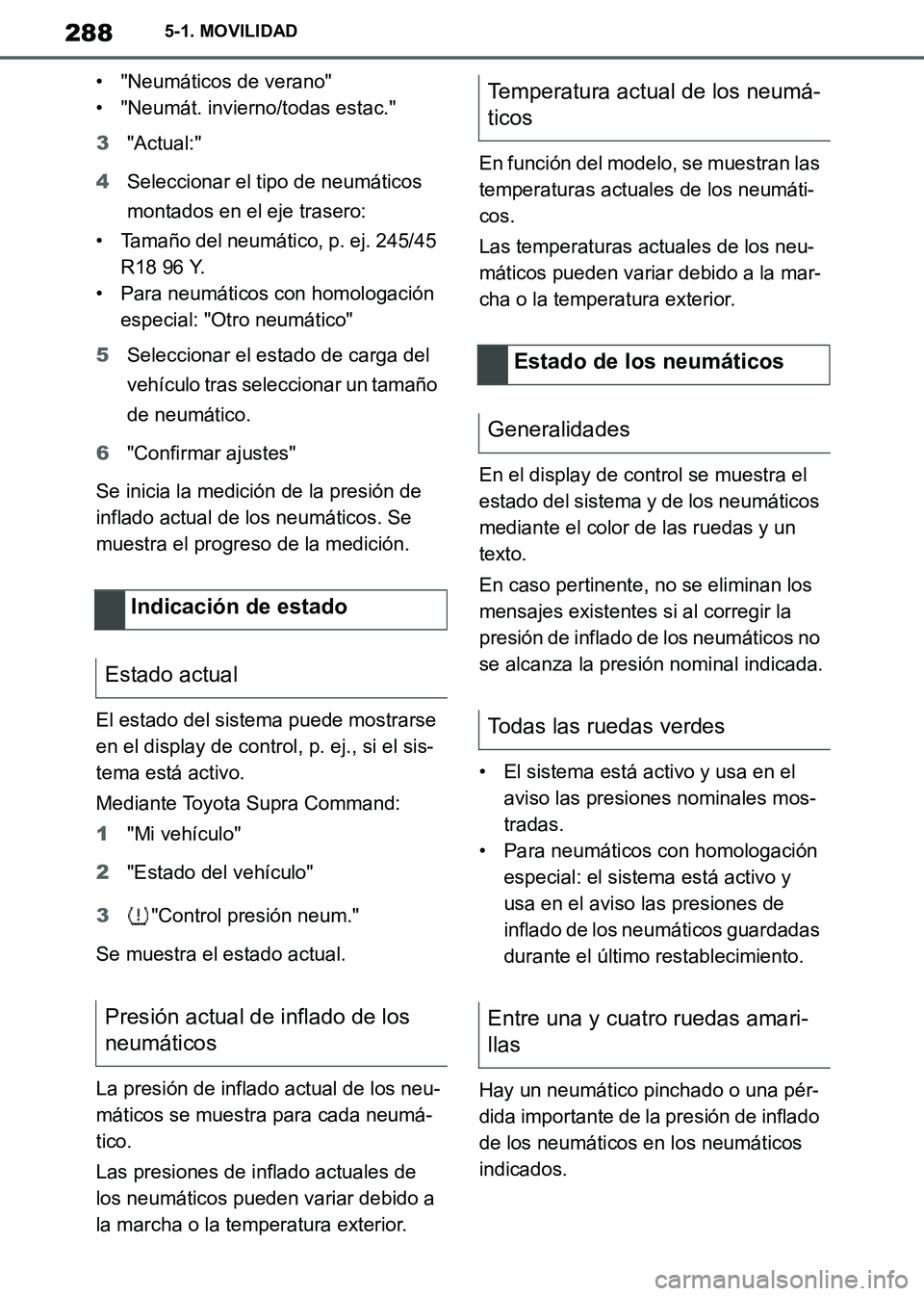TOYOTA SUPRA 2019 Manuale de Empleo (in Spanish) 288
Supra Owners Manual_ES
5-1. MOVILIDAD
• "Neumáticos de verano"
• "Neumát. invierno/todas estac."
3"Actual:"
4Seleccionar el tipo de neumáticos
montados en el eje trasero:
• Tamaño del TOYOTA SUPRA 2019 Manuale de Empleo (in Spanish) 288
Supra Owners Manual_ES
5-1. MOVILIDAD
• "Neumáticos de verano"
• "Neumát. invierno/todas estac."
3"Actual:"
4Seleccionar el tipo de neumáticos
montados en el eje trasero:
• Tamaño del