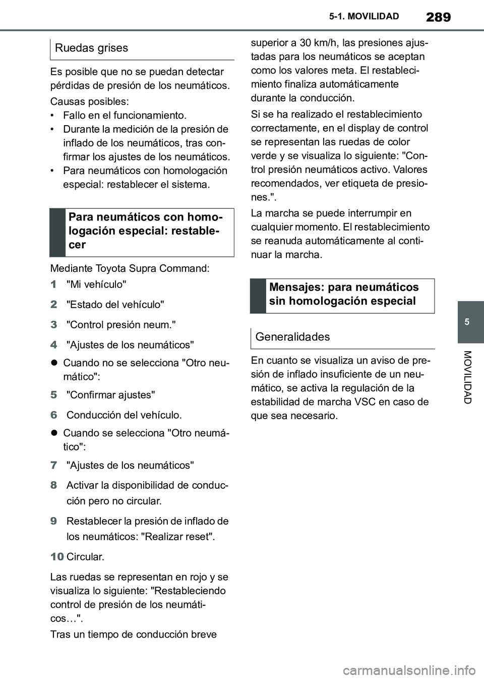 TOYOTA SUPRA 2019 Manuale de Empleo (in Spanish) 289
5
Supra Owners Manual_ES
5-1. MOVILIDAD
MOVILIDAD
Es posible que no se puedan detectar
pérdidas de presión de los neumáticos.
Causas posibles:
• Fallo en el funcionamiento.
• Durante la m TOYOTA SUPRA 2019 Manuale de Empleo (in Spanish) 289
5
Supra Owners Manual_ES
5-1. MOVILIDAD
MOVILIDAD
Es posible que no se puedan detectar
pérdidas de presión de los neumáticos.
Causas posibles:
• Fallo en el funcionamiento.
• Durante la m