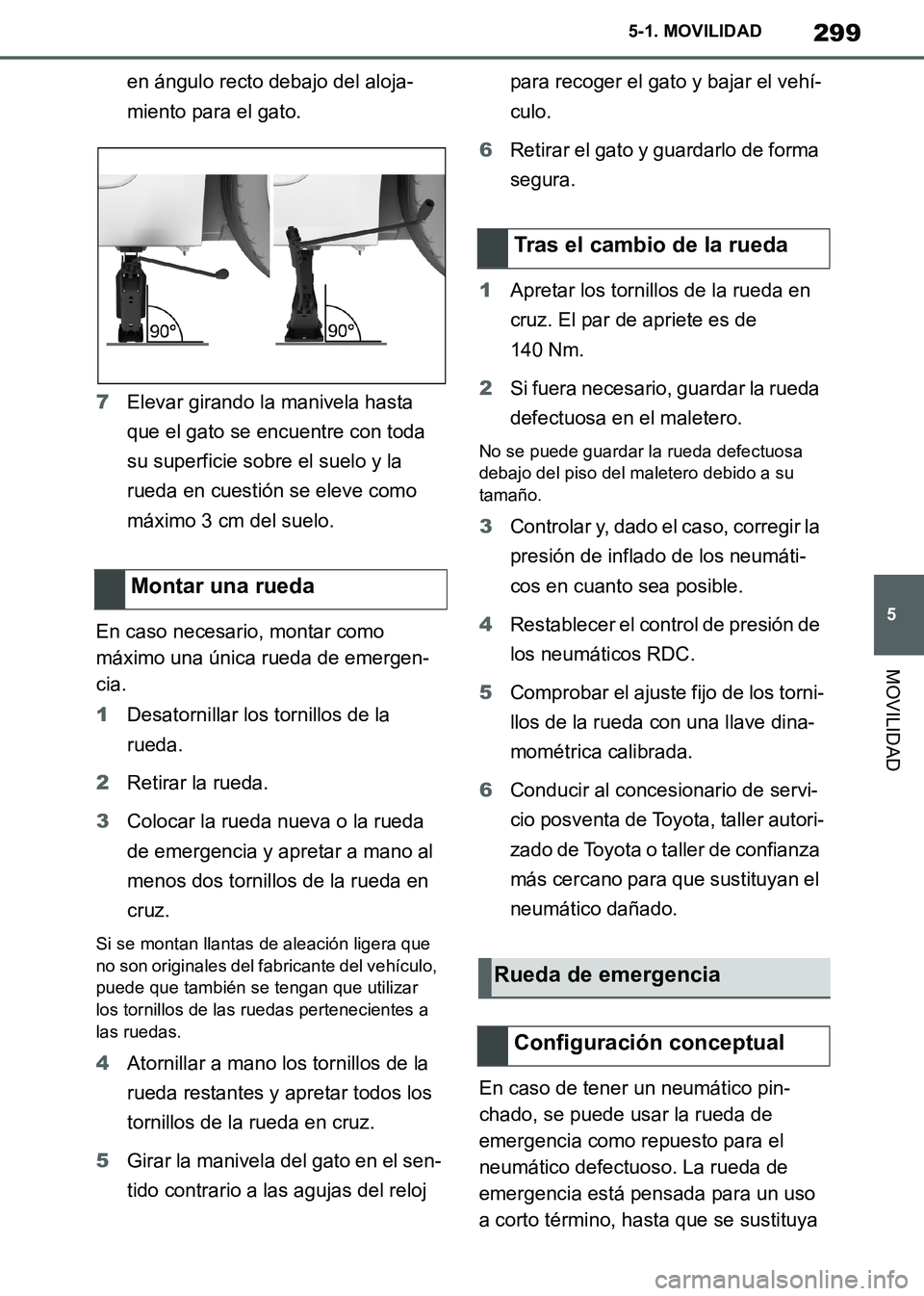 TOYOTA SUPRA 2019 Manuale de Empleo (in Spanish) 299
5
Supra Owners Manual_ES
5-1. MOVILIDAD
MOVILIDAD
en ángulo recto debajo del aloja-
miento para el gato.
7Elevar girando la manivela hasta
que el gato se encuentre con toda
su superficie sobre TOYOTA SUPRA 2019 Manuale de Empleo (in Spanish) 299
5
Supra Owners Manual_ES
5-1. MOVILIDAD
MOVILIDAD
en ángulo recto debajo del aloja-
miento para el gato.
7Elevar girando la manivela hasta
que el gato se encuentre con toda
su superficie sobre