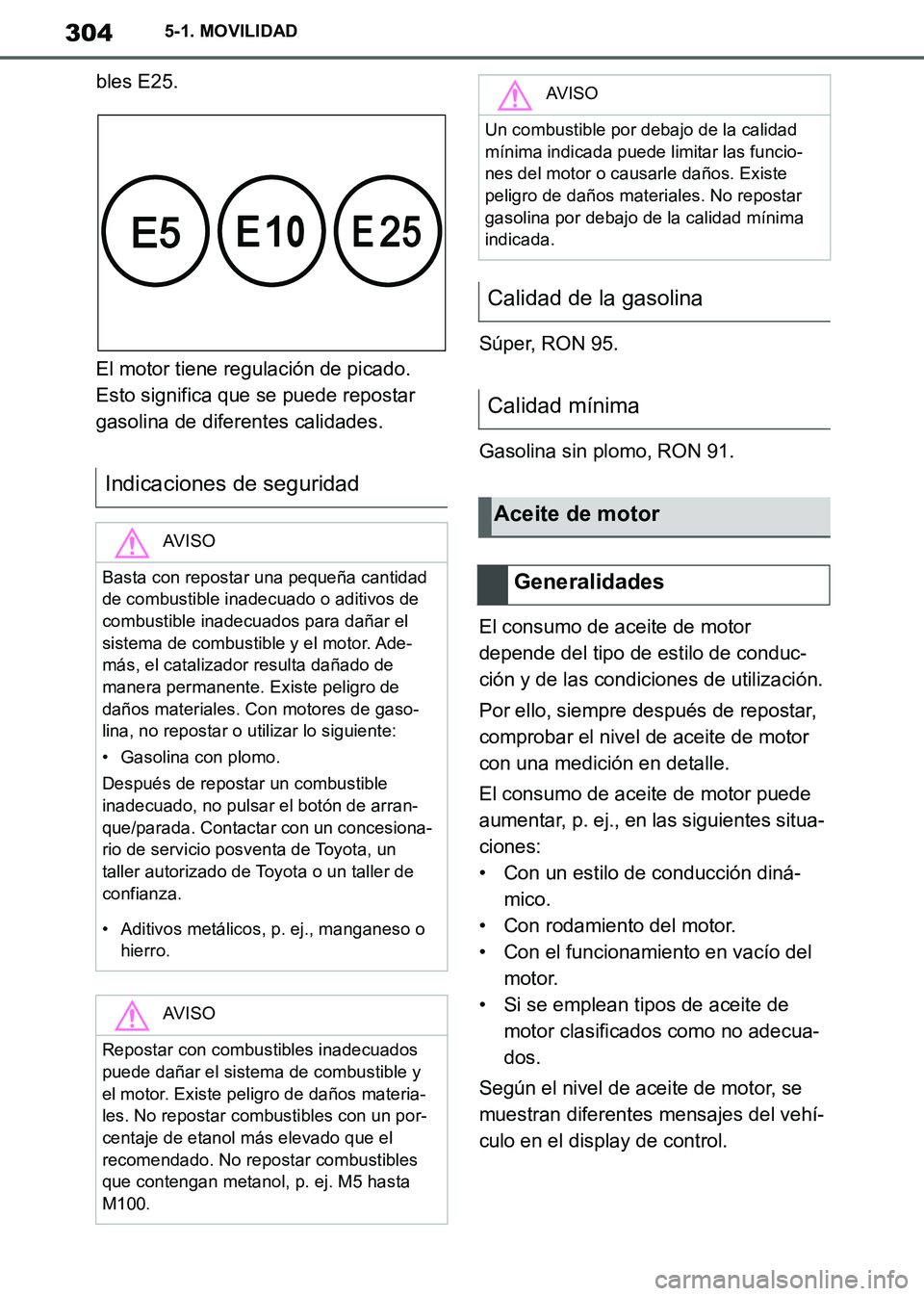 TOYOTA SUPRA 2019  Manuale de Empleo (in Spanish) 304
Supra Owners Manual_ES
5-1. MOVILIDAD
bles E25.
El motor tiene regulación de picado. 
Esto significa que se puede repostar 
gasolina de diferentes calidades.Súper, RON 95.
Gasolina sin plomo, R
