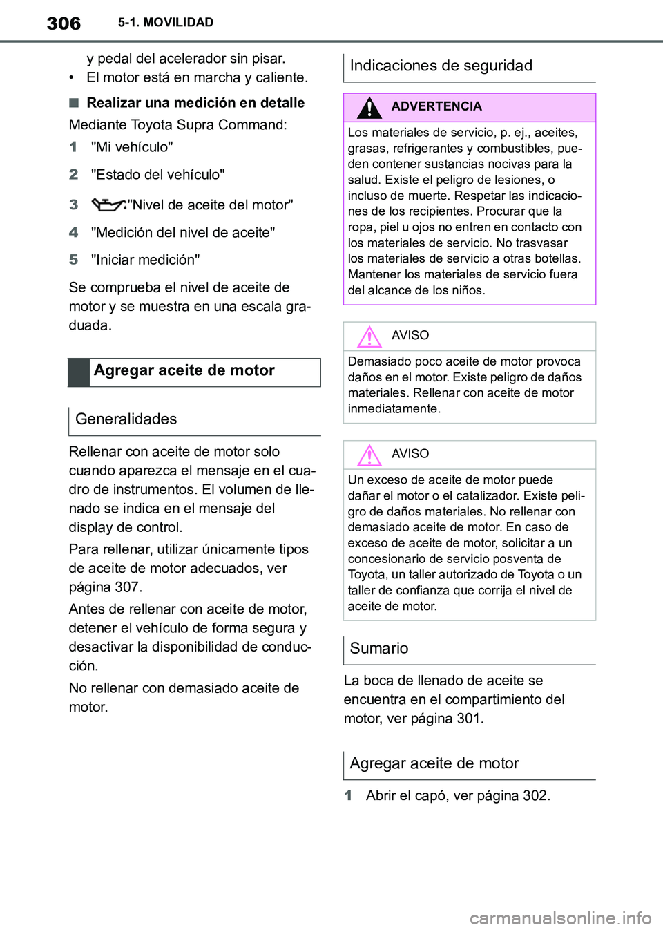 TOYOTA SUPRA 2019  Manuale de Empleo (in Spanish) 306
Supra Owners Manual_ES
5-1. MOVILIDAD
y pedal del acelerador sin pisar.
• El motor está en marcha y caliente.
■Realizar una medición en detalle
Mediante Toyota Supra Command:
1"Mi vehículo