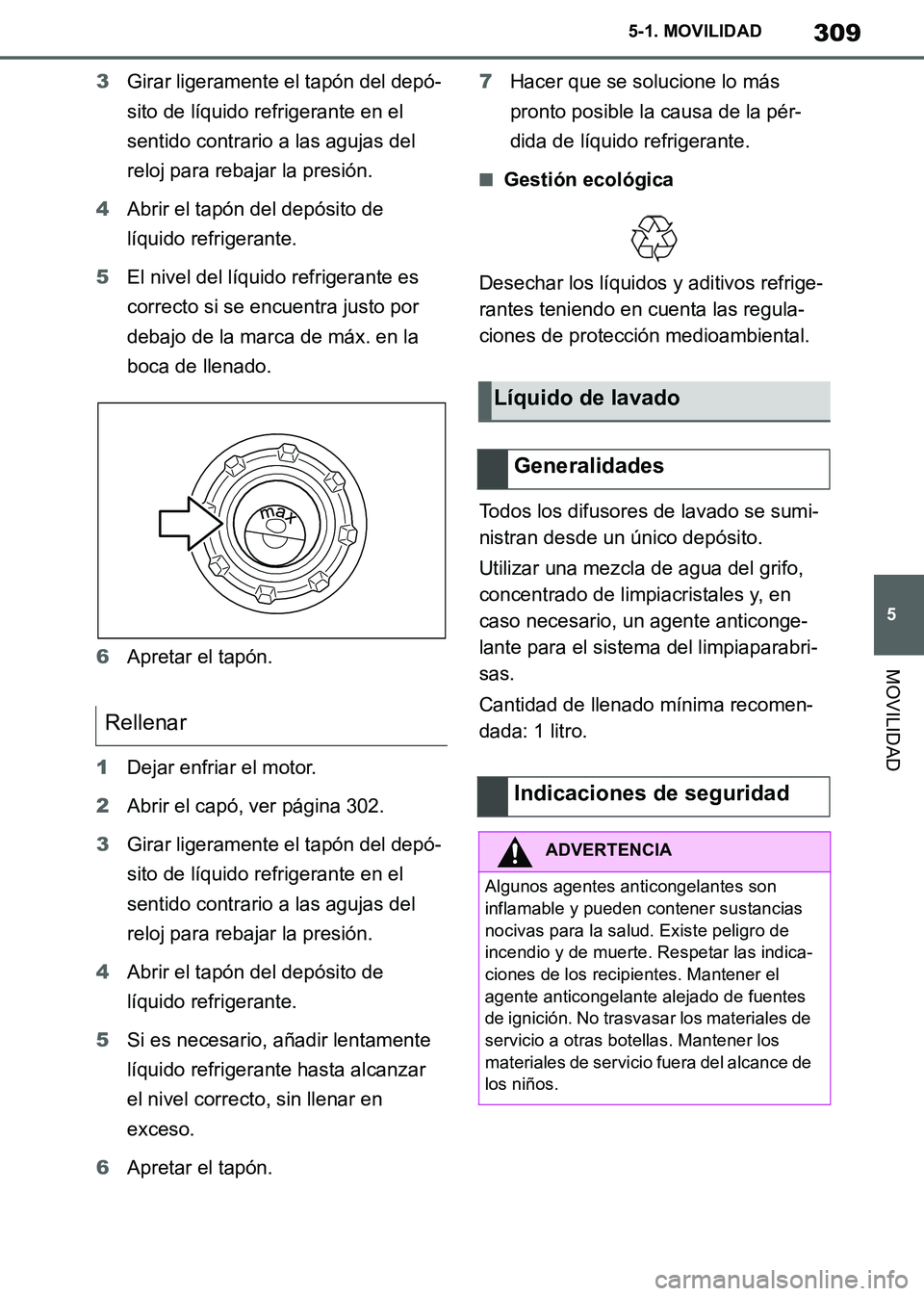 TOYOTA SUPRA 2019  Manuale de Empleo (in Spanish) 309
5
Supra Owners Manual_ES
5-1. MOVILIDAD
MOVILIDAD
3Girar ligeramente el tapón del depó-
sito de líquido refrigerante en el 
sentido contrario a las agujas del 
reloj para rebajar la presión.
