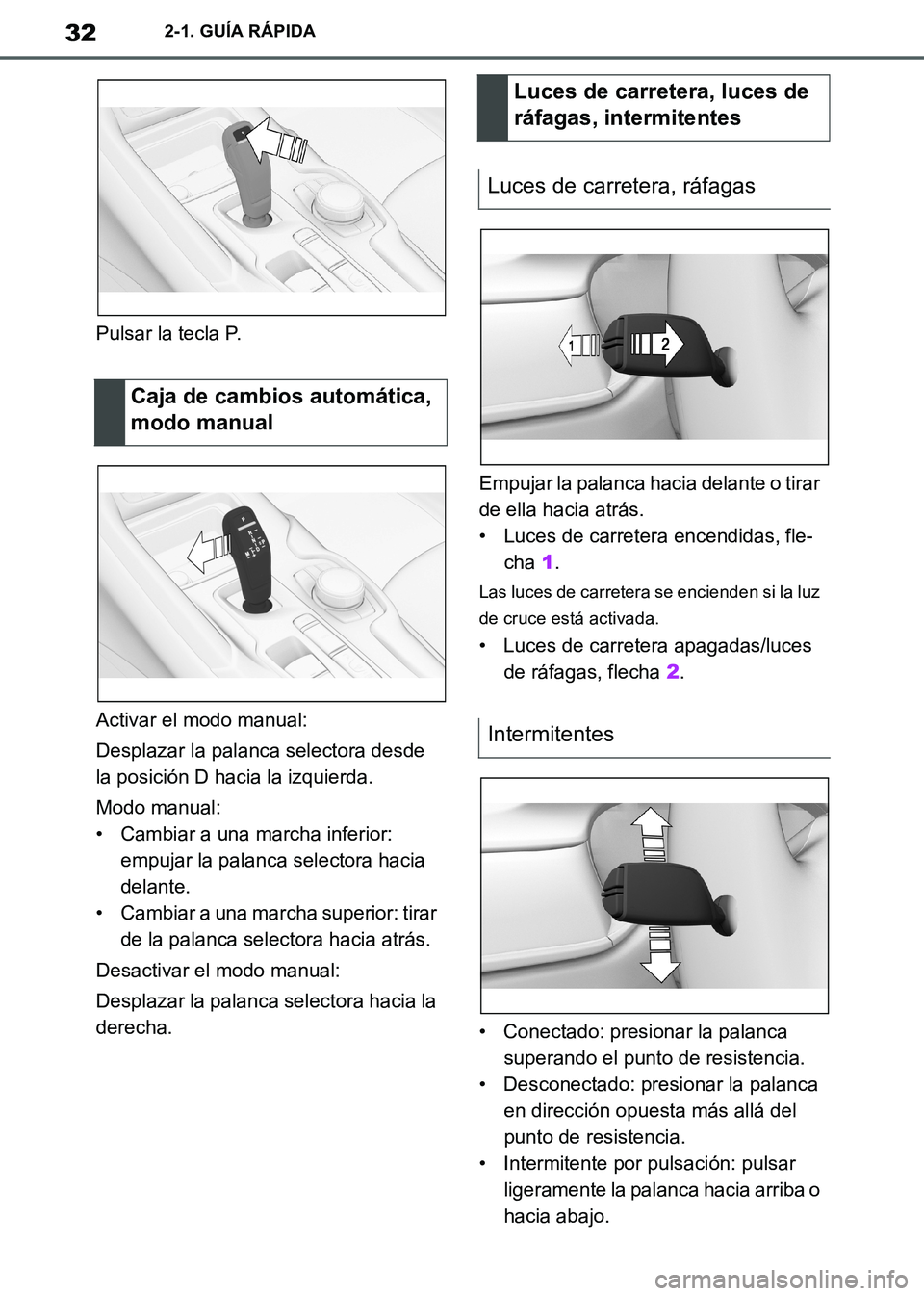 TOYOTA SUPRA 2019  Manuale de Empleo (in Spanish) 32
Supra Owners Manual_ES
2-1. GUÍA RÁPIDA
Pulsar la tecla P.
Activar el modo manual:
Desplazar la palanca selectora desde 
la posición D hacia la izquierda.
Modo manual:
• Cambiar a una marcha 
