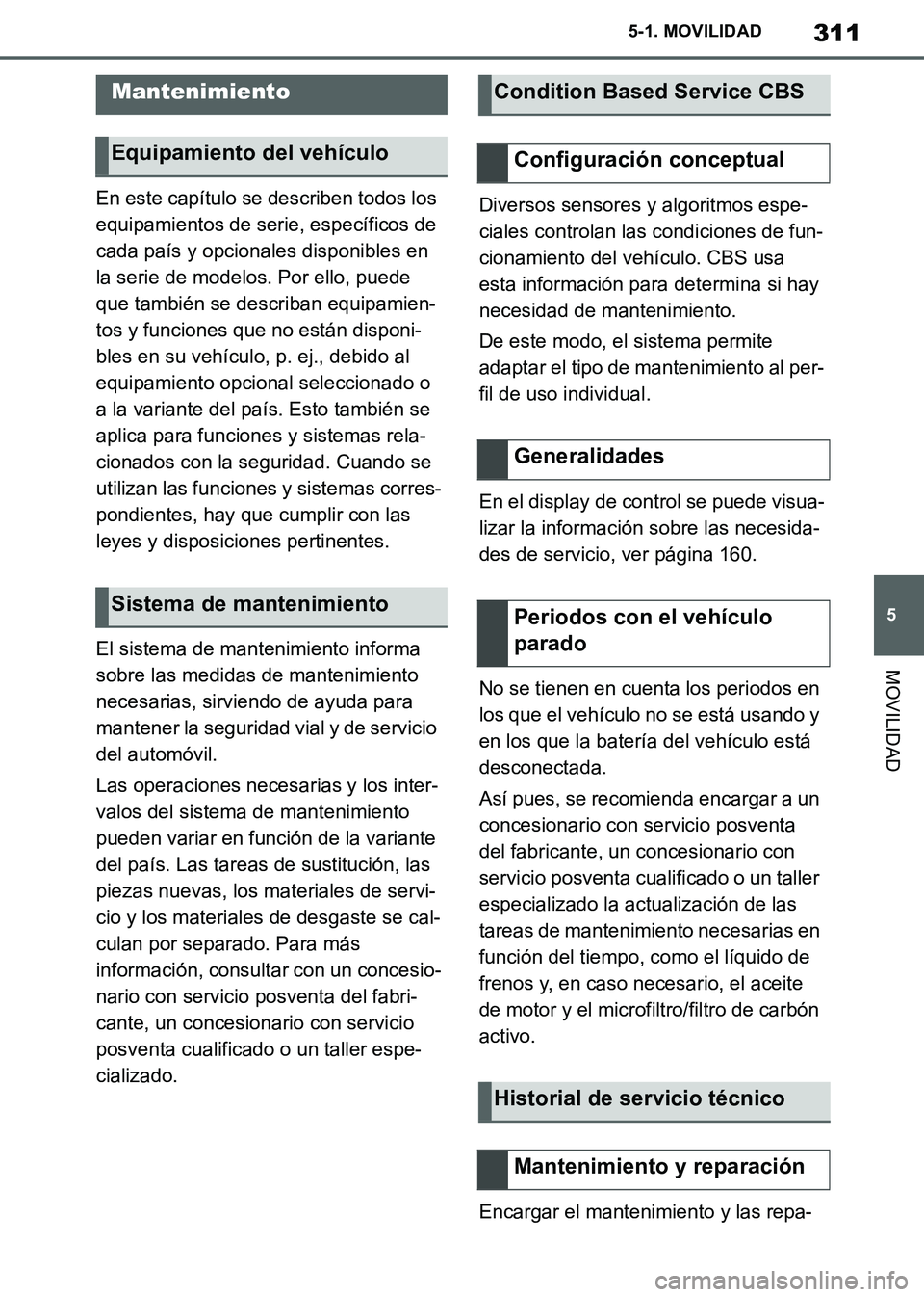 TOYOTA SUPRA 2019 Manuale de Empleo (in Spanish) 311
5
Supra Owners Manual_ES
5-1. MOVILIDAD
MOVILIDAD
En este capítulo se describen todos los
equipamientos de serie, específicos de
cada país y opcionales disponibles en
la serie de modelos. P TOYOTA SUPRA 2019 Manuale de Empleo (in Spanish) 311
5
Supra Owners Manual_ES
5-1. MOVILIDAD
MOVILIDAD
En este capítulo se describen todos los
equipamientos de serie, específicos de
cada país y opcionales disponibles en
la serie de modelos. P
