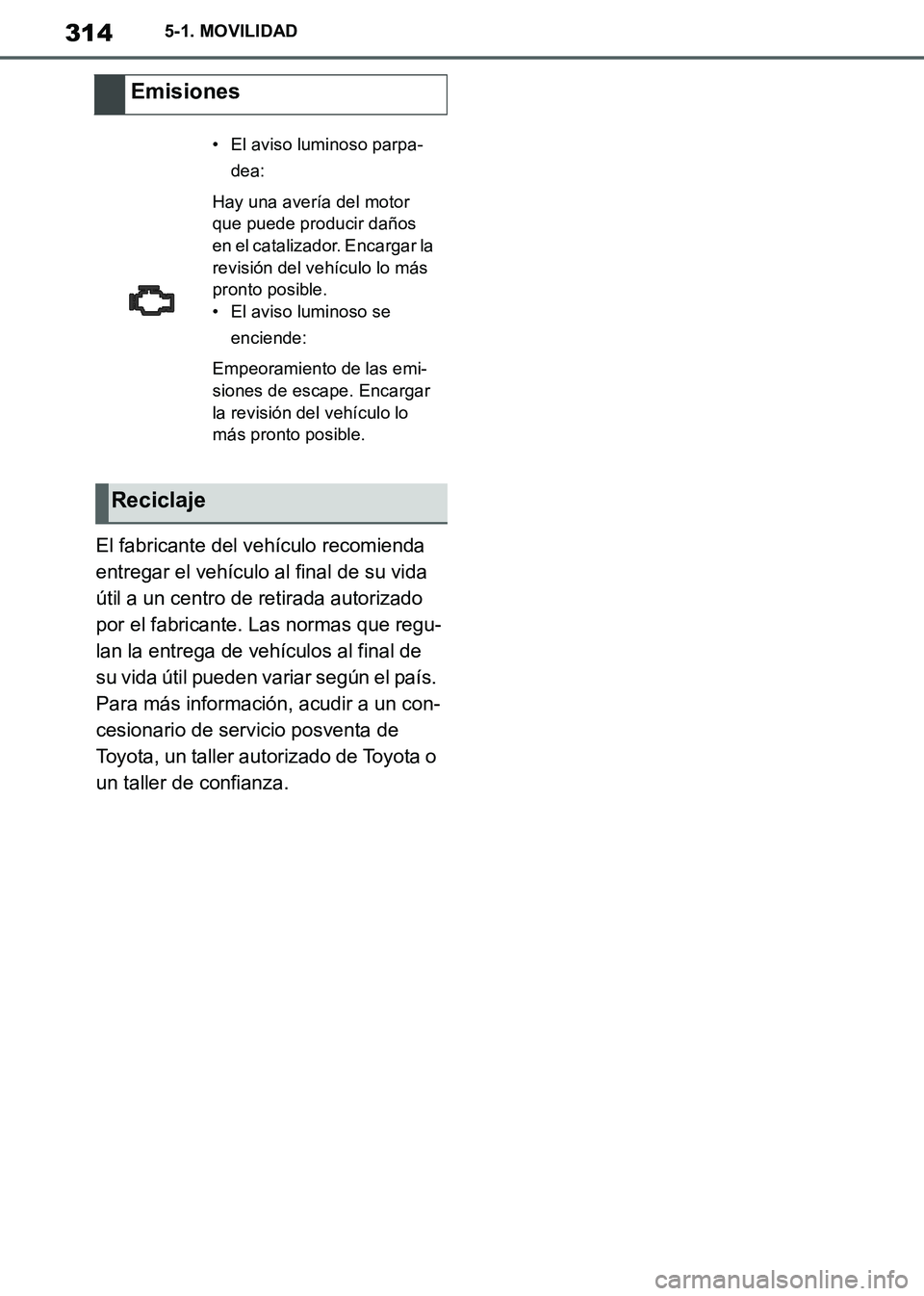 TOYOTA SUPRA 2019 Manuale de Empleo (in Spanish) 314
Supra Owners Manual_ES
5-1. MOVILIDAD
El fabricante del vehículo recomienda
entregar el vehículo al final de su vida
útil a un centro de retirada autorizado
por el fabricante. Las normas qu TOYOTA SUPRA 2019 Manuale de Empleo (in Spanish) 314
Supra Owners Manual_ES
5-1. MOVILIDAD
El fabricante del vehículo recomienda
entregar el vehículo al final de su vida
útil a un centro de retirada autorizado
por el fabricante. Las normas qu