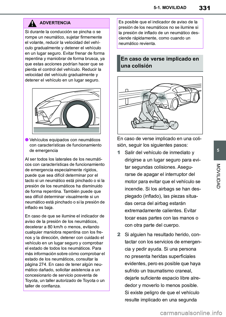 TOYOTA SUPRA 2019  Manuale de Empleo (in Spanish) 331
5
Supra Owners Manual_ES
5-1. MOVILIDAD
MOVILIDAD
En caso de verse implicado en una coli-
sión, seguir los siguientes pasos:
1Salir del vehículo de inmediato y 
dirigirse a un lugar seguro para