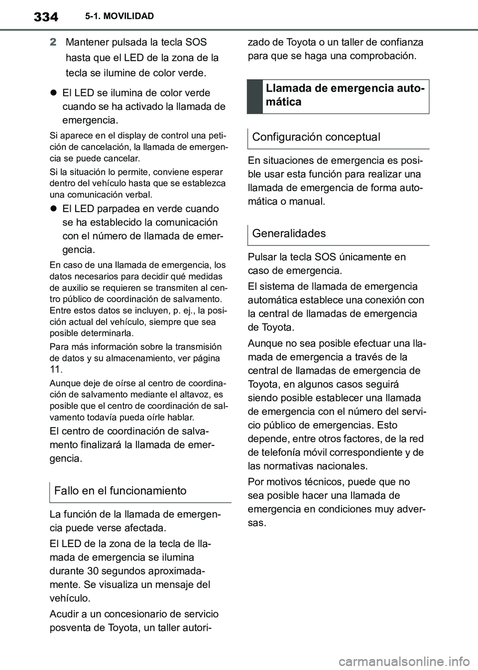 TOYOTA SUPRA 2019  Manuale de Empleo (in Spanish) 334
Supra Owners Manual_ES
5-1. MOVILIDAD
2Mantener pulsada la tecla SOS 
hasta que el LED de la zona de la 
tecla se ilumine de color verde.
El LED se ilumina de color verde 
cuando se ha activad