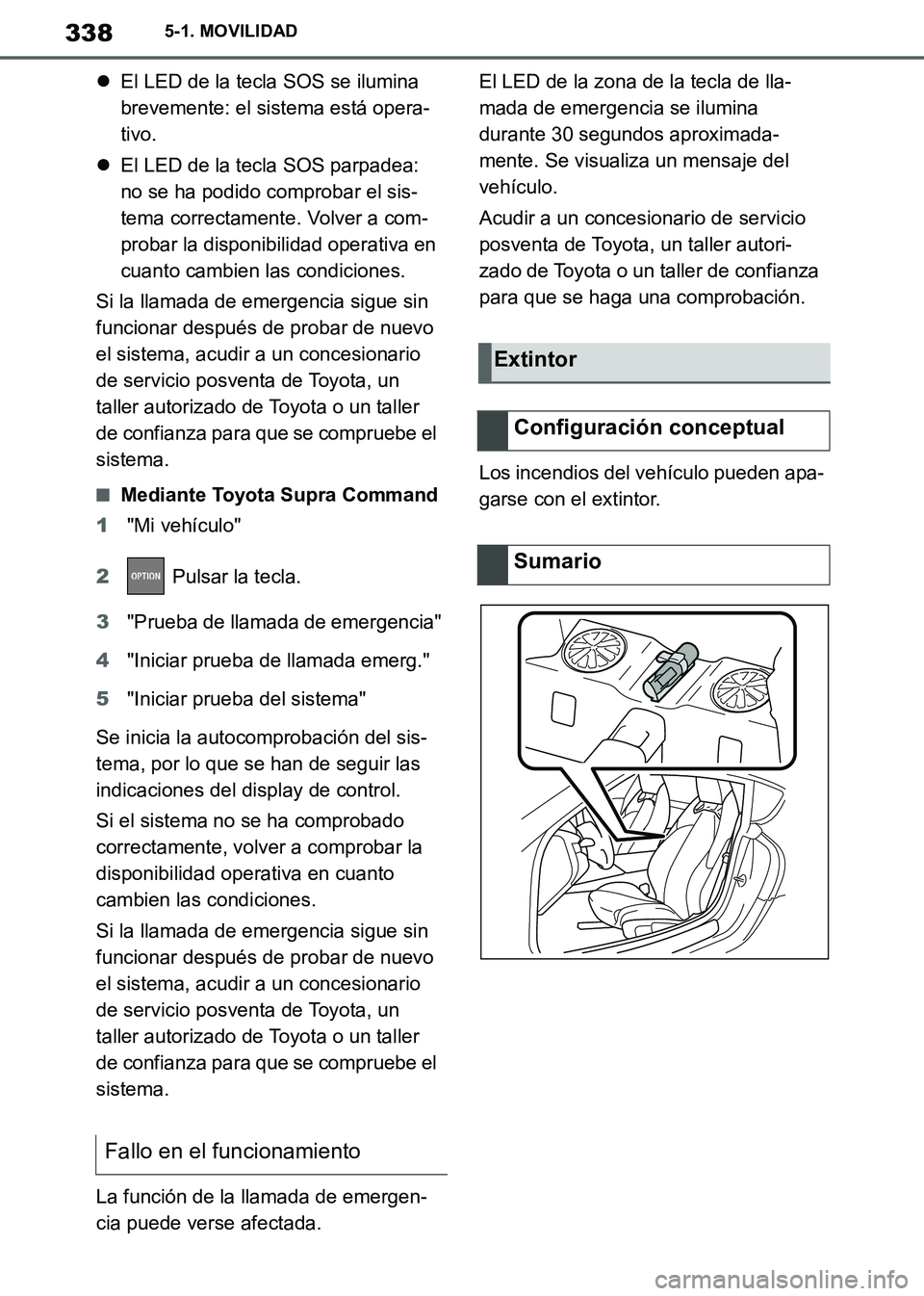 TOYOTA SUPRA 2019  Manuale de Empleo (in Spanish) 338
Supra Owners Manual_ES
5-1. MOVILIDAD
El LED de la tecla SOS se ilumina 
brevemente: el sistema está opera-
tivo.
El LED de la tecla SOS parpadea: 
no se ha podido comprobar el sis-
tema c