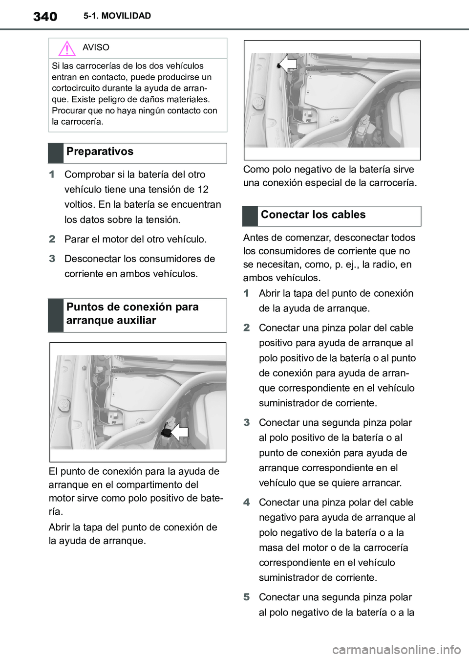 TOYOTA SUPRA 2019  Manuale de Empleo (in Spanish) 340
Supra Owners Manual_ES
5-1. MOVILIDAD
1Comprobar si la batería del otro 
vehículo tiene una tensión de 12 
voltios. En la batería se encuentran 
los datos sobre la tensión.
2Parar el motor d