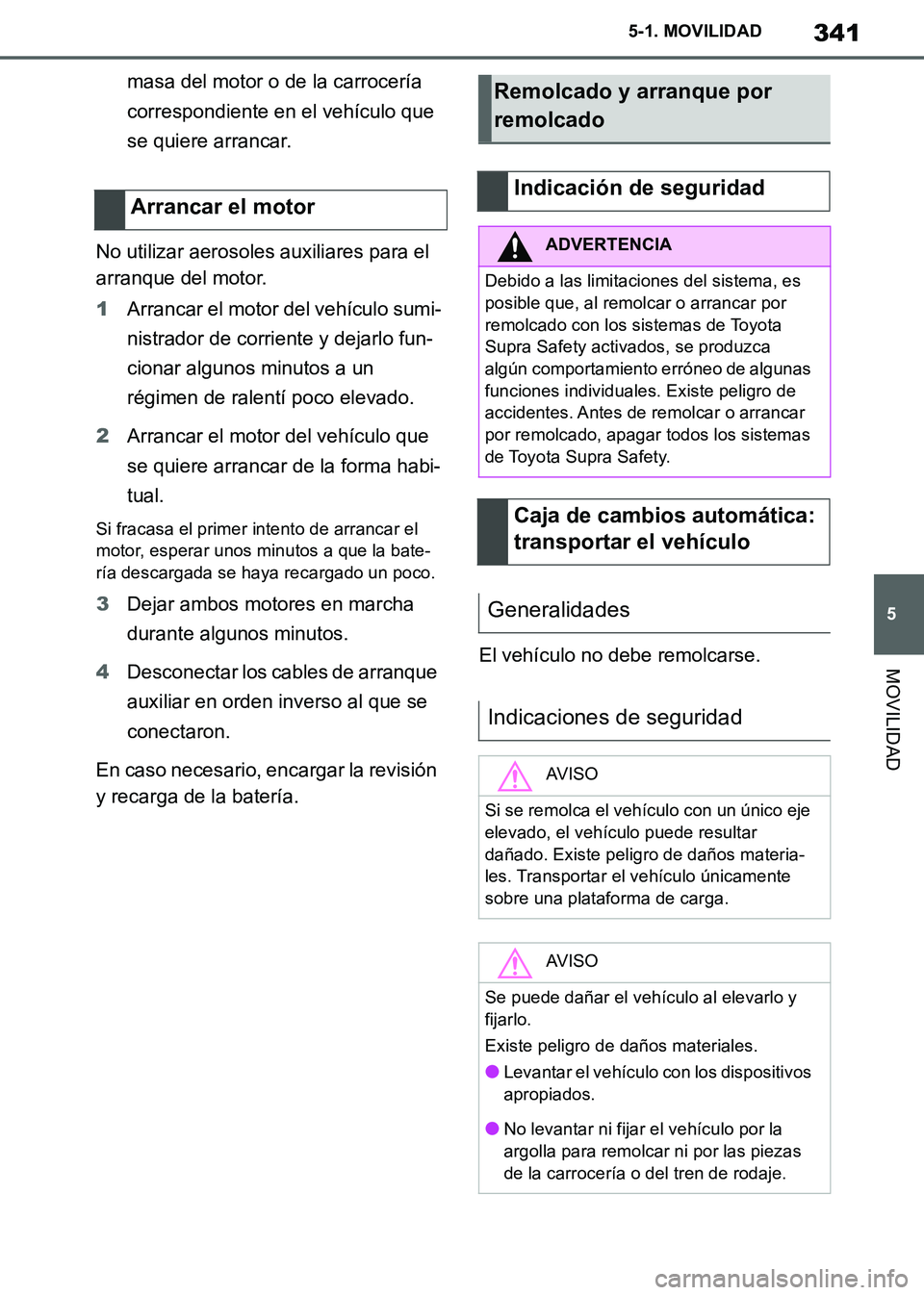 TOYOTA SUPRA 2019 Manuale de Empleo (in Spanish) 341
5
Supra Owners Manual_ES
5-1. MOVILIDAD
MOVILIDAD
masa del motor o de la carrocería
correspondiente en el vehículo que
se quiere arrancar.
No utilizar aerosoles auxiliares para el
arranque d TOYOTA SUPRA 2019 Manuale de Empleo (in Spanish) 341
5
Supra Owners Manual_ES
5-1. MOVILIDAD
MOVILIDAD
masa del motor o de la carrocería
correspondiente en el vehículo que
se quiere arrancar.
No utilizar aerosoles auxiliares para el
arranque d