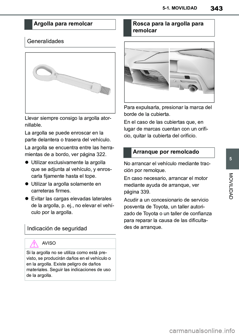 TOYOTA SUPRA 2019 Manuale de Empleo (in Spanish) 343
5
Supra Owners Manual_ES
5-1. MOVILIDAD
MOVILIDAD
Llevar siempre consigo la argolla ator-
nillable.
La argolla se puede enroscar en la
parte delantera o trasera del vehículo.
La argolla se encu TOYOTA SUPRA 2019 Manuale de Empleo (in Spanish) 343
5
Supra Owners Manual_ES
5-1. MOVILIDAD
MOVILIDAD
Llevar siempre consigo la argolla ator-
nillable.
La argolla se puede enroscar en la
parte delantera o trasera del vehículo.
La argolla se encu