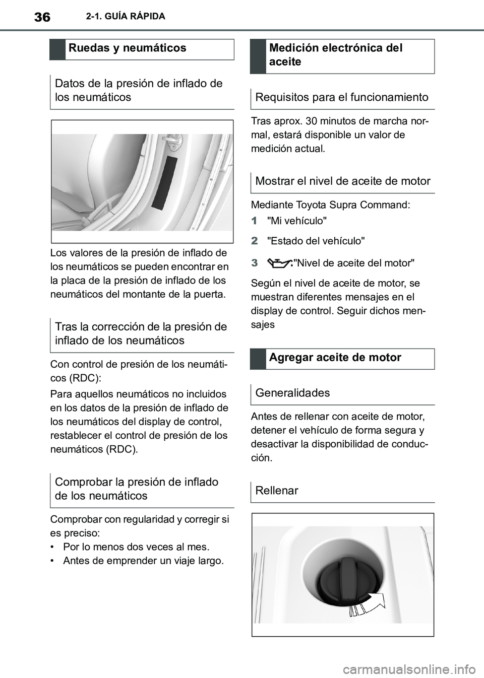 TOYOTA SUPRA 2019  Manuale de Empleo (in Spanish) 36
Supra Owners Manual_ES
2-1. GUÍA RÁPIDA
Los valores de la presión de inflado de 
los neumáticos se pueden encontrar en 
la placa de la presión de inflado de los 
neumáticos del montante de l