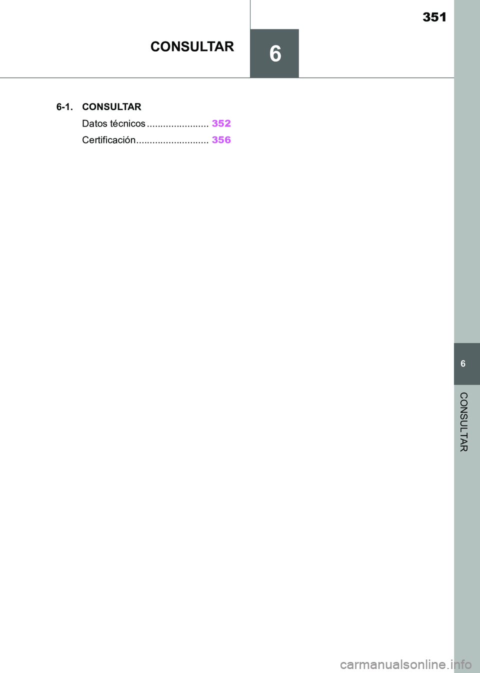 TOYOTA SUPRA 2019  Manuale de Empleo (in Spanish) 6
351
Supra Owners Manual_ES
6
CONSULTAR
CONSULTAR
.6-1. CONSULTAR
Datos técnicos .......................352
Certificación ...........................356
Supra_OM_Spanish_OM99T08S.book  351 ペー